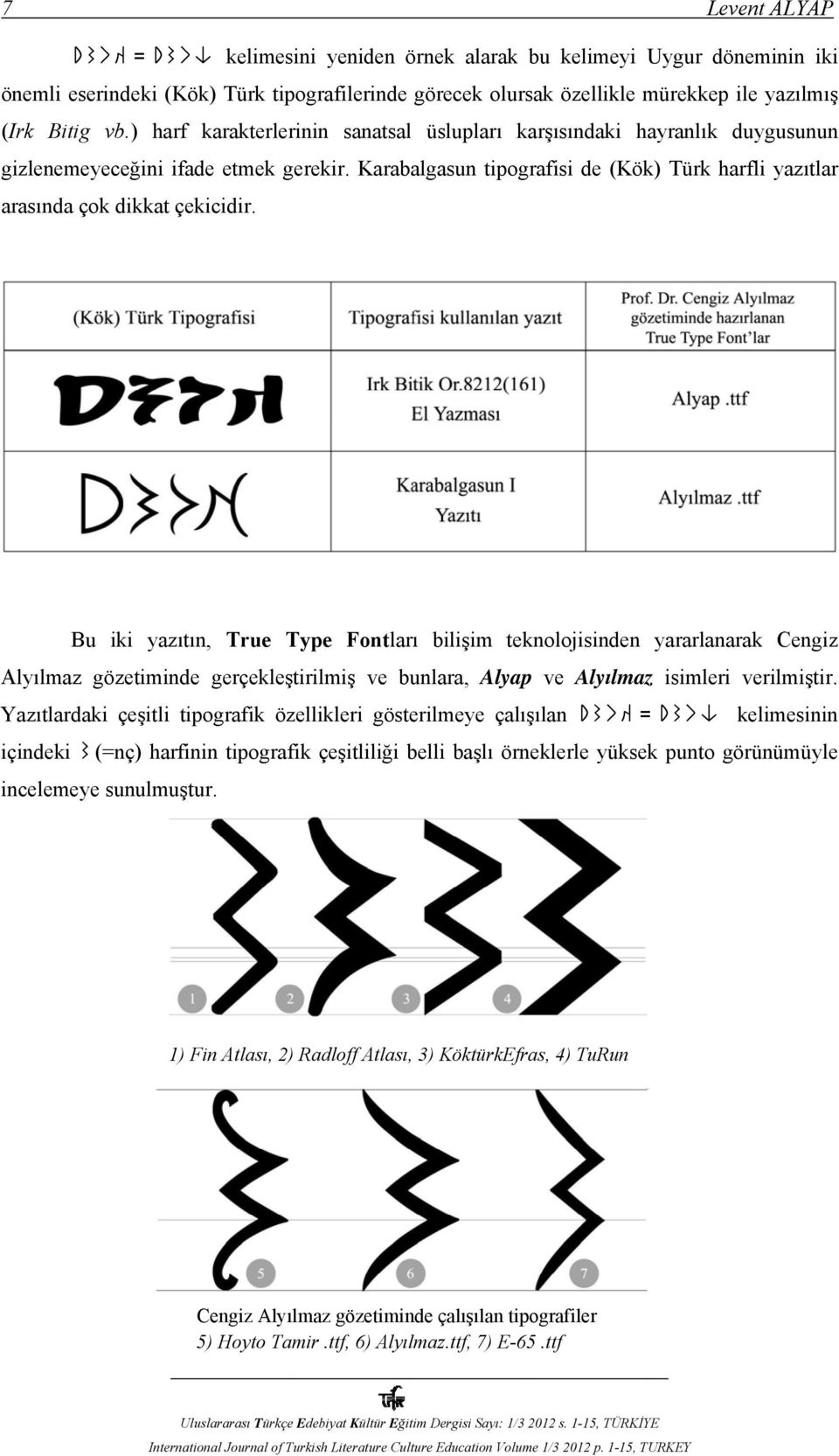 Bu iki yazıtın, True Type Fontları bilişim teknolojisinden yararlanarak Cengiz Alyılmaz gözetiminde gerçekleştirilmiş ve bunlara, Alyap ve Alyılmaz isimleri verilmiştir.