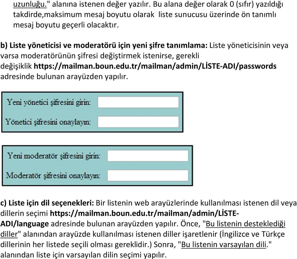 tr/mailman/admin/liste-adi/passwords adresinde bulunan arayüzden yapılır. c) Liste için dil seçenekleri: Bir listenin web arayüzlerinde kullanılması istenen dil veya dillerin seçimi https://mailman.