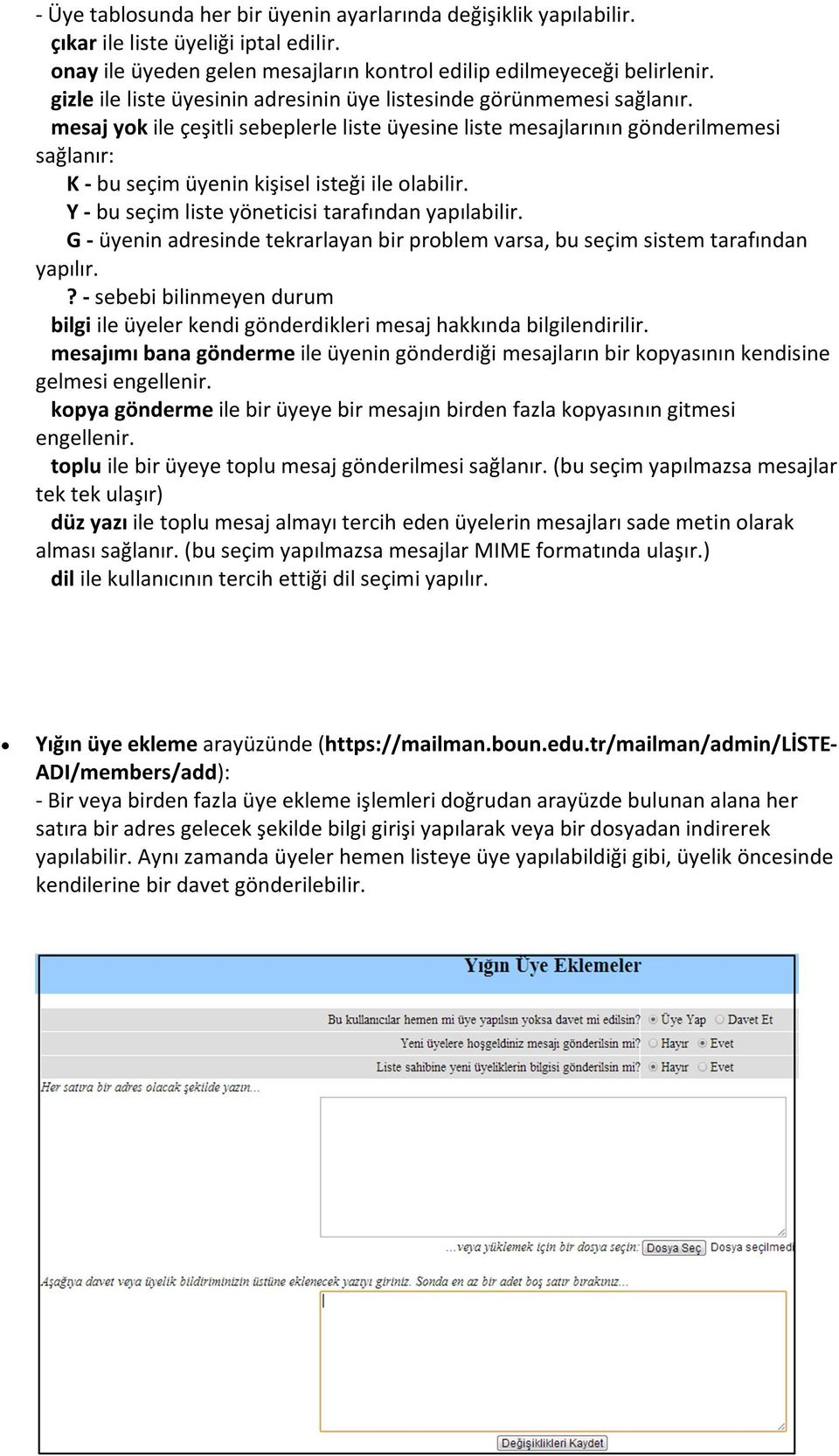 mesaj yok ile çeşitli sebeplerle liste üyesine liste mesajlarının gönderilmemesi sağlanır: K - bu seçim üyenin kişisel isteği ile olabilir. Y - bu seçim liste yöneticisi tarafından yapılabilir.