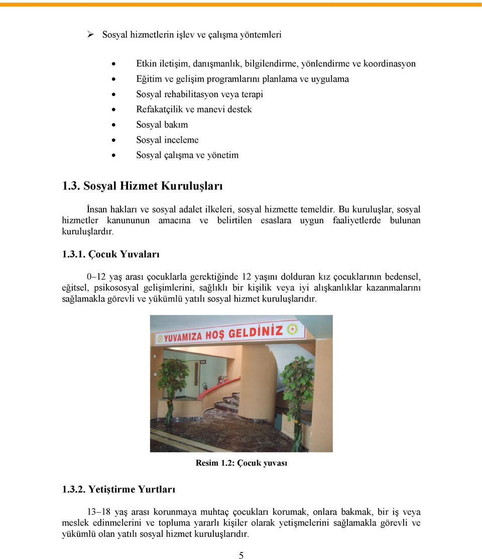 Bu kuruluşlar, sosyal hizmetler kanununun amacına ve belirtilen esaslara uygun faaliyetlerde bulunan kuruluşlardır. 1.