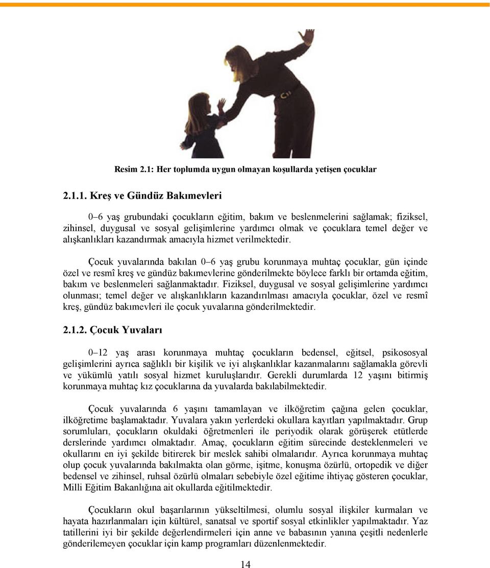 1. Kreş ve Gündüz Bakımevleri 0 6 yaş grubundaki çocukların eğitim, bakım ve beslenmelerini sağlamak; fiziksel, zihinsel, duygusal ve sosyal gelişimlerine yardımcı olmak ve çocuklara temel değer ve