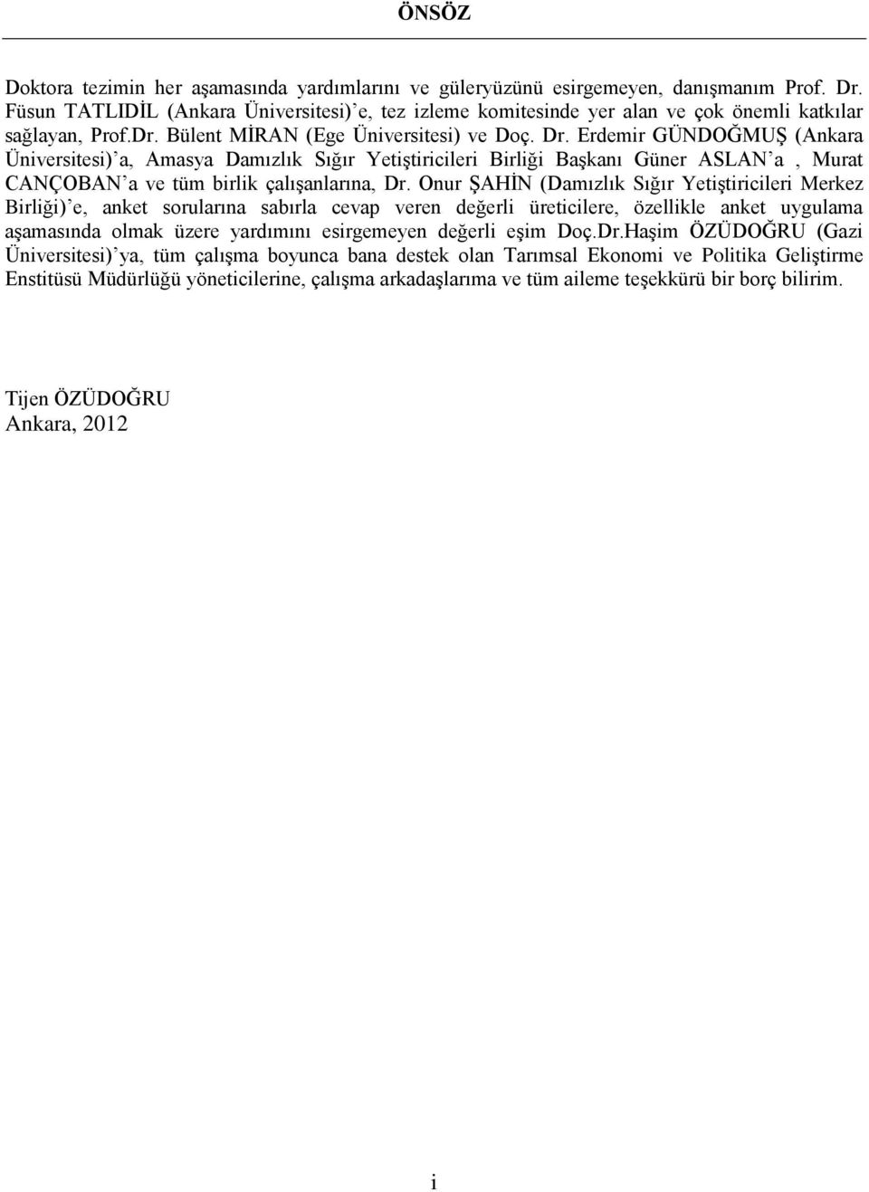 Erdemir GÜNDOĞMUŞ (Ankara Üniversitesi) a, Amasya Damızlık Sığır Yetiştiricileri Birliği Başkanı Güner ASLAN a, Murat CANÇOBAN a ve tüm birlik çalışanlarına, Dr.