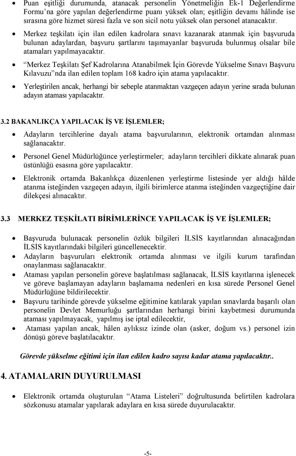 Merkez teşkilatı için ilan edilen kadrolara sınavı kazanarak atanmak için başvuruda bulunan adaylardan, başvuru şartlarını taşımayanlar başvuruda bulunmuş olsalar bile atamaları yapılmayacaktır.