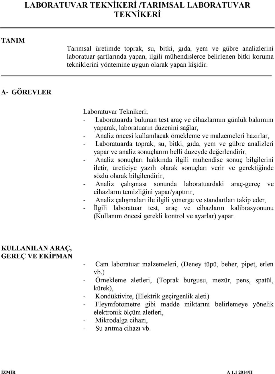 hazırlar, - Laboratuarda toprak, su, bitki, gıda, yem ve gübre analizleri yapar ve analiz sonuçlarını belli düzeyde değerlendirir, - Analiz sonuçları hakkında ilgili mühendise sonuç bilgilerini