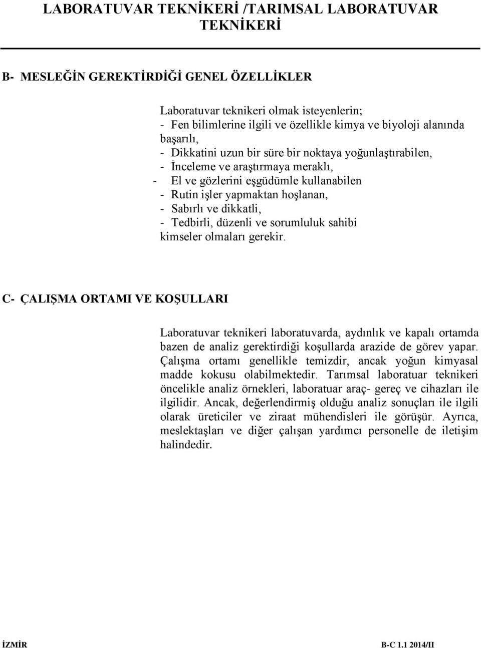 kimseler olmaları gerekir. C- ÇALIŞMA ORTAMI VE KOŞULLARI Laboratuvar teknikeri laboratuvarda, aydınlık ve kapalı ortamda bazen de analiz gerektirdiği koşullarda arazide de görev yapar.