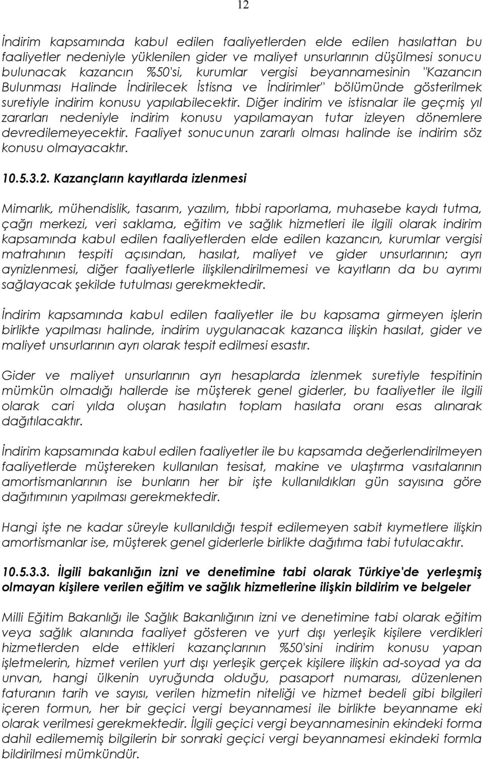 Diğer indirim ve istisnalar ile geçmiş yıl zararları nedeniyle indirim konusu yapılamayan tutar izleyen dönemlere devredilemeyecektir.