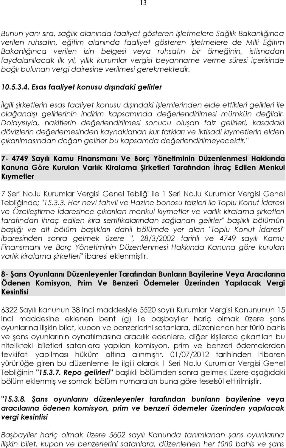 Esas faaliyet konusu dışındaki gelirler İlgili şirketlerin esas faaliyet konusu dışındaki işlemlerinden elde ettikleri gelirleri ile olağandışı gelirlerinin indirim kapsamında değerlendirilmesi