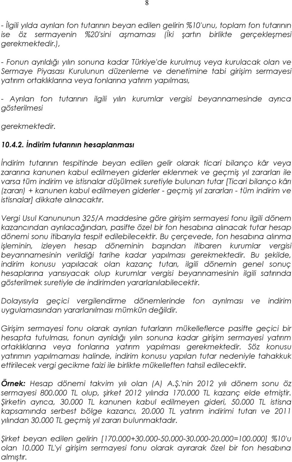 yatırım yapılması, - Ayrılan fon tutarının ilgili yılın kurumlar vergisi beyannamesinde ayrıca gösterilmesi gerekmektedir. 10.4.2.