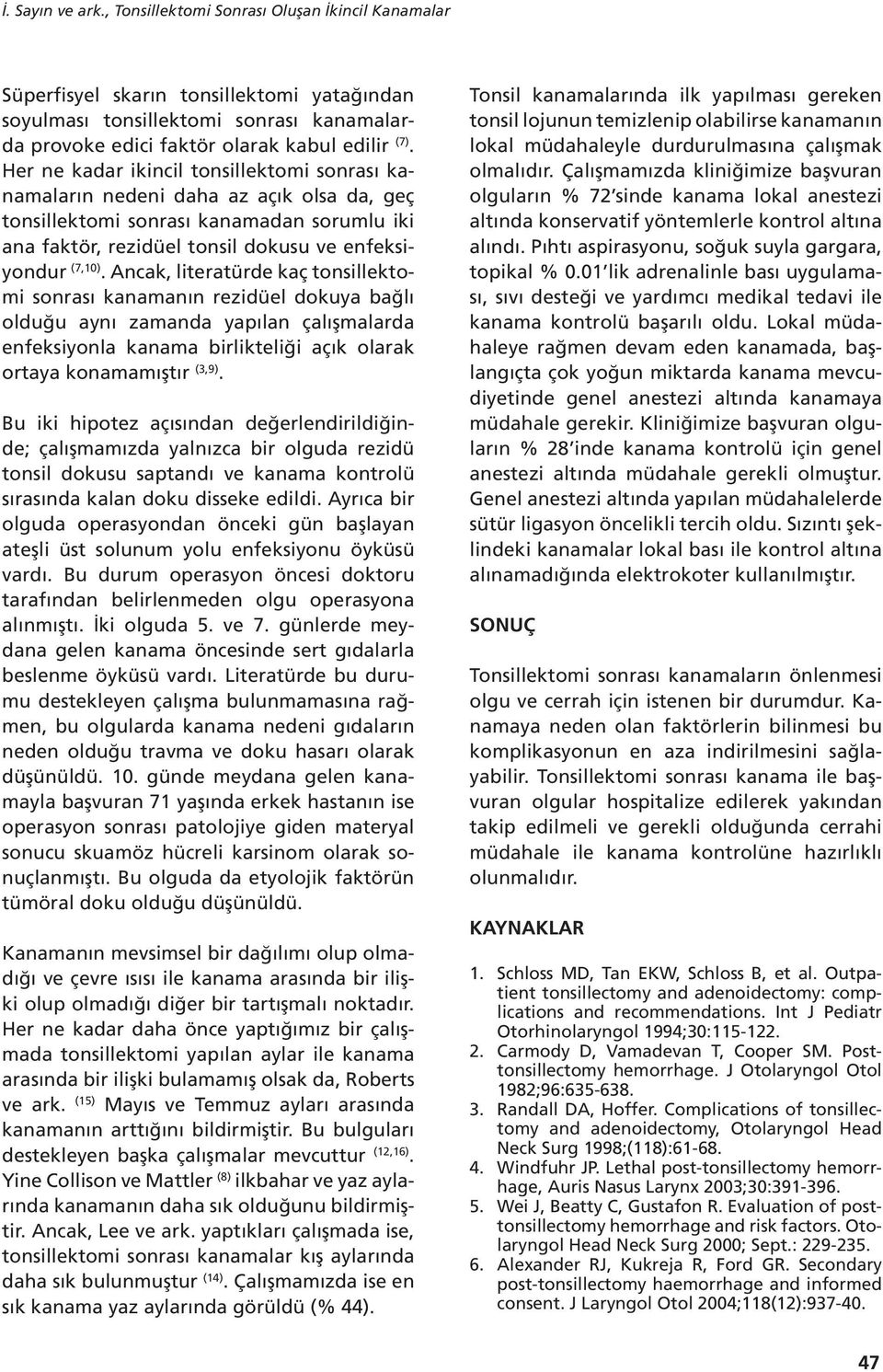 Ancak, literatürde kaç tonsillektomi sonrası kanamanın rezidüel dokuya bağlı olduğu aynı zamanda yapılan çalışmalarda enfeksiyonla kanama birlikteliği açık olarak ortaya konamamıştır (3,9).