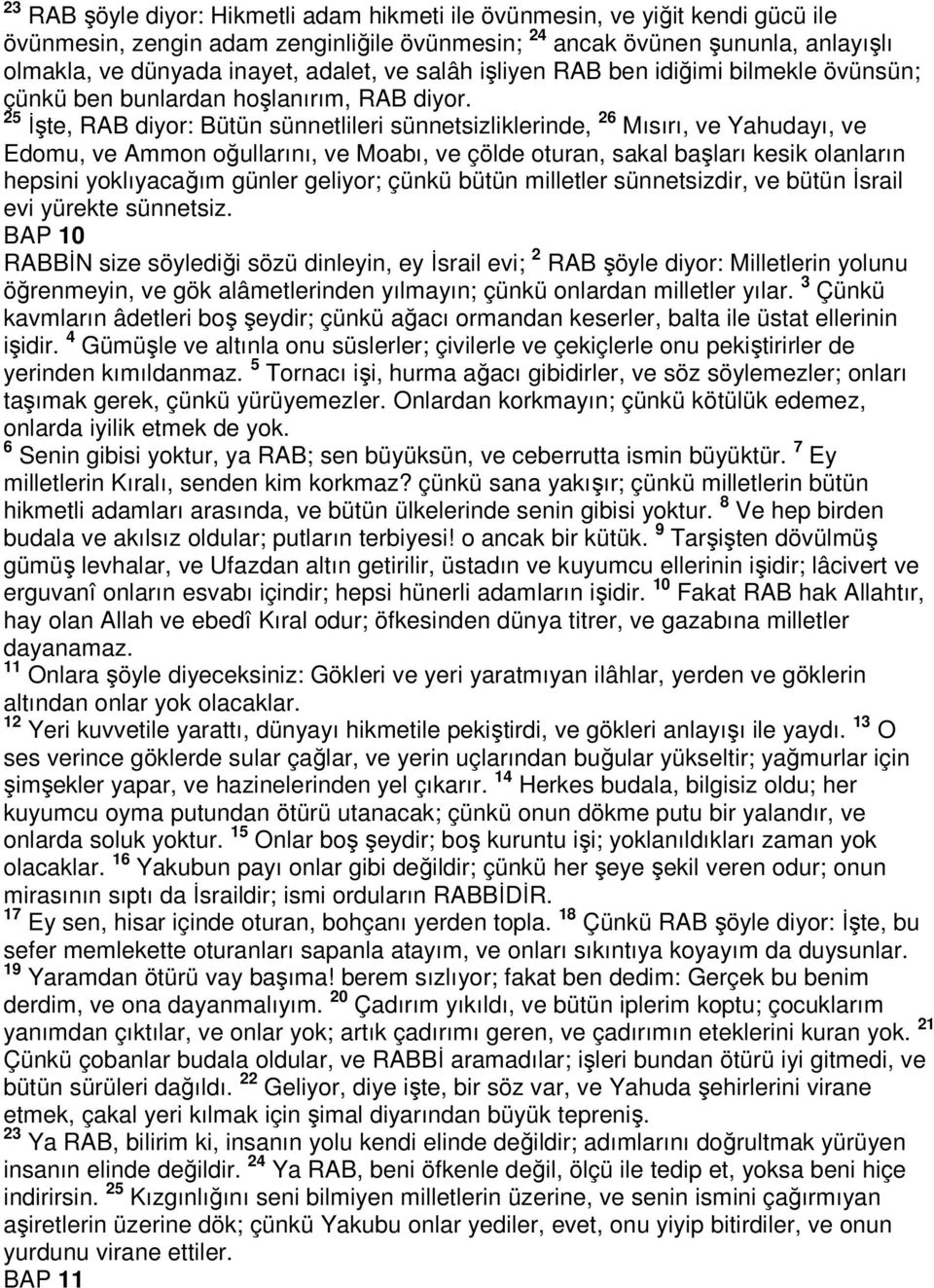 25 İşte, RAB diyor: Bütün sünnetlileri sünnetsizliklerinde, 26 Mısırı, ve Yahudayı, ve Edomu, ve Ammon oğullarını, ve Moabı, ve çölde oturan, sakal başları kesik olanların hepsini yoklıyacağım günler