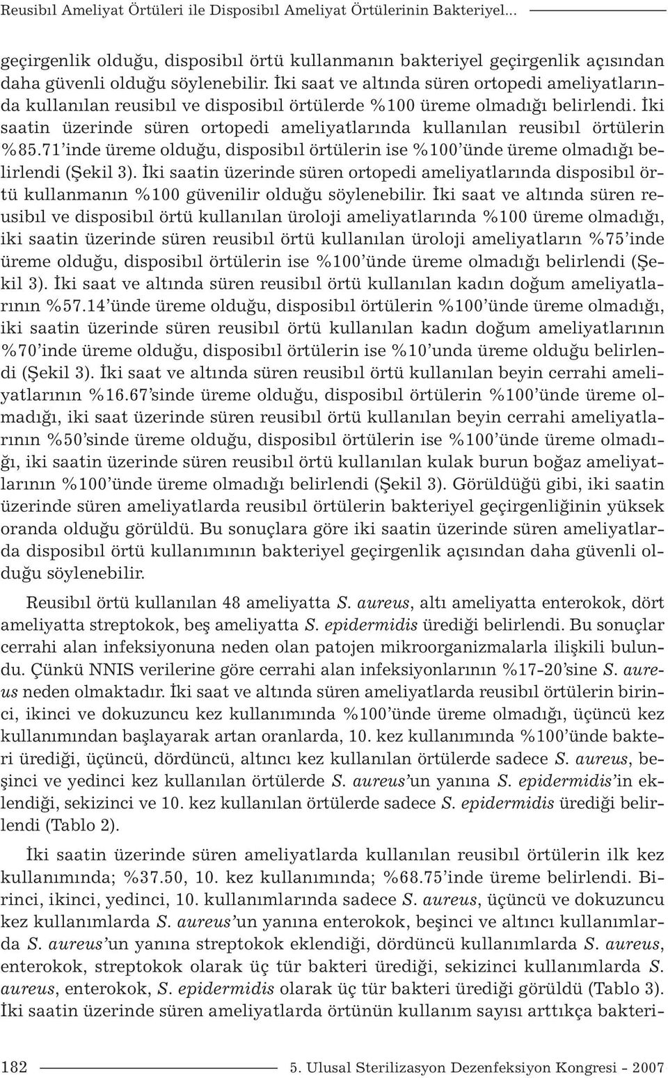 İki saatin üzerinde süren ortopedi ameliyatlarında kullanılan reusibıl örtülerin %85.71 inde üreme olduğu, disposibıl örtülerin ise %100 ünde üreme olmadığı belirlendi (Şekil 3).