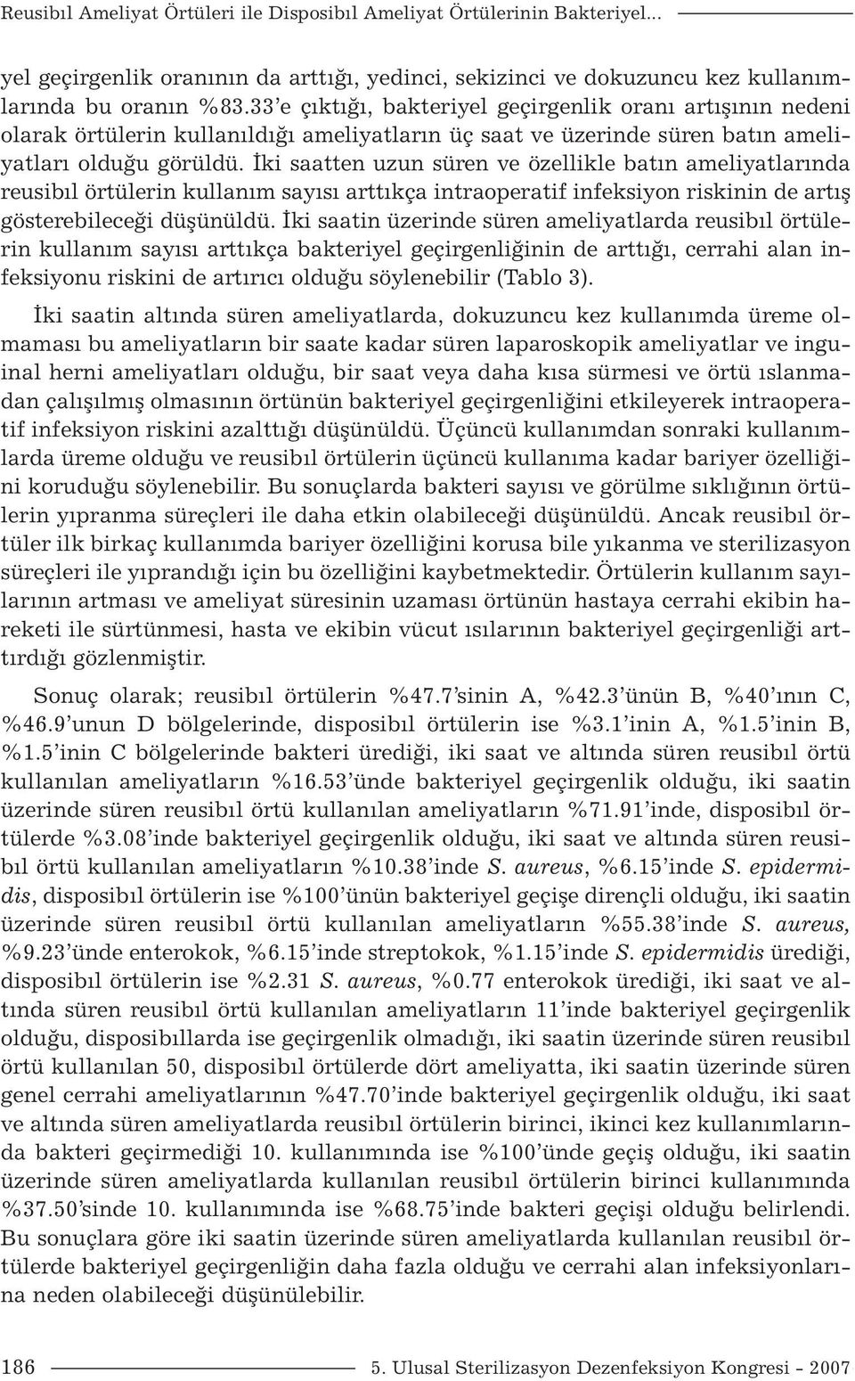 İki saatten uzun süren ve özellikle batın ameliyatlarında reusibıl örtülerin kullanım sayısı arttıkça intraoperatif infeksiyon riskinin de artış gösterebileceği düşünüldü.