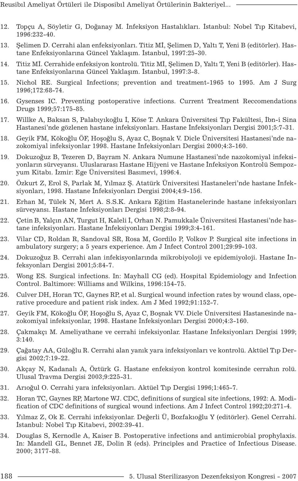 Titiz Mİ, Şelimen D, Yaltı T, Yeni B (editörler). Hastane Enfeksiyonlarına Güncel Yaklaşım. İstanbul, 1997:3-8. 15. Nichol RE. Surgical Infections; prevention and treatment-1965 to 1995.