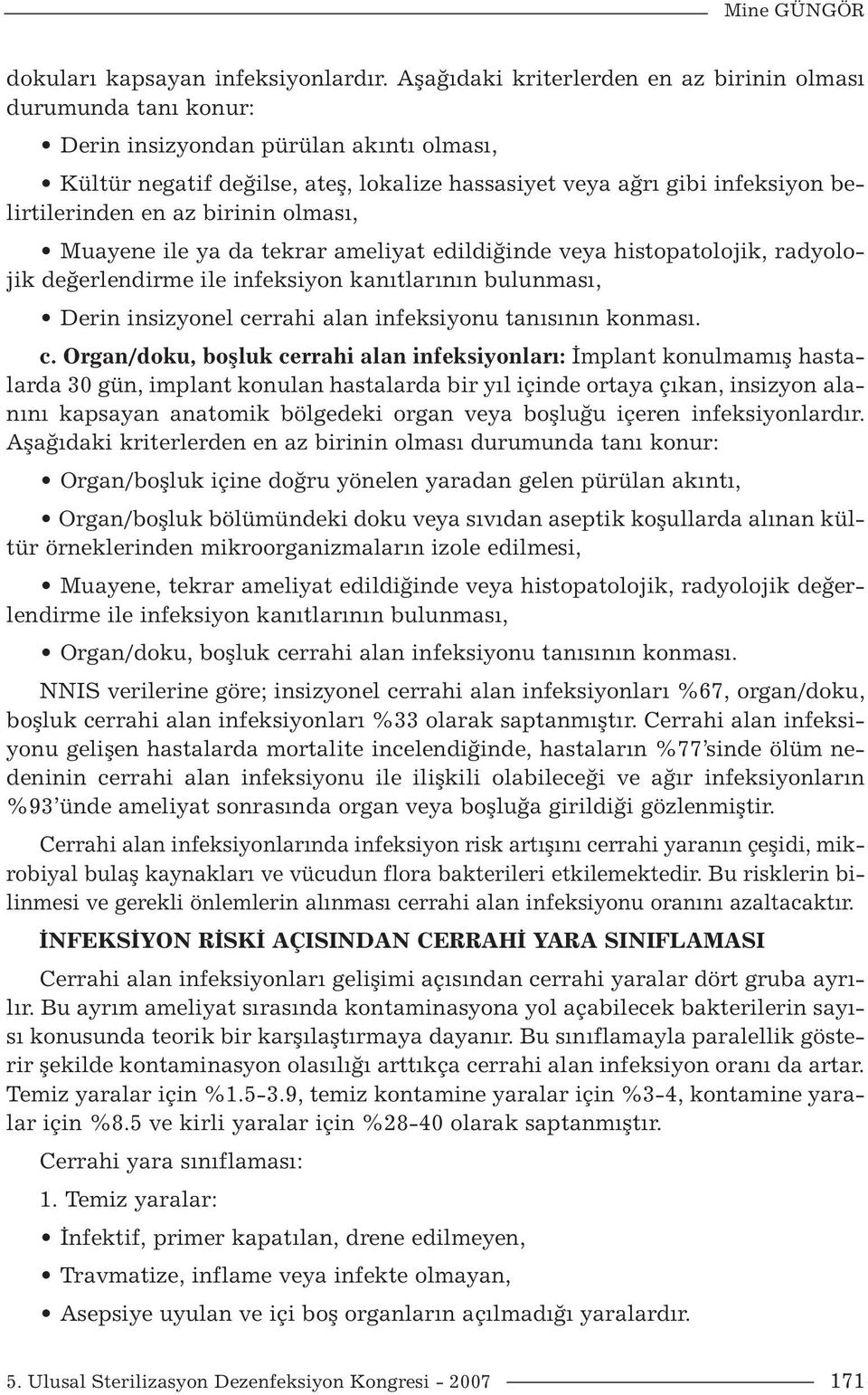 en az birinin olması, Muayene ile ya da tekrar ameliyat edildiğinde veya histopatolojik, radyolojik değerlendirme ile infeksiyon kanıtlarının bulunması, Derin insizyonel cerrahi alan infeksiyonu