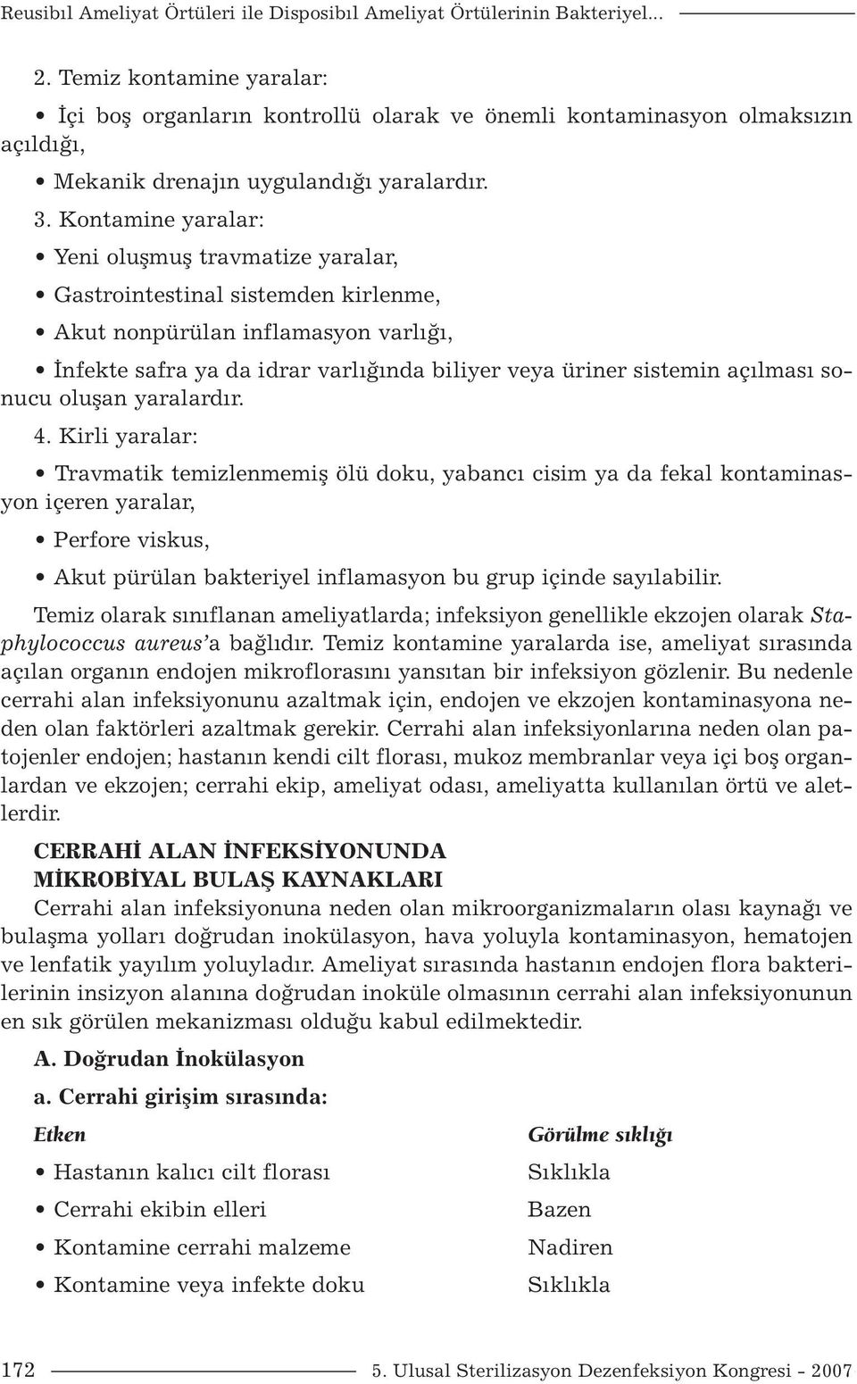 Kontamine yaralar: Yeni oluşmuş travmatize yaralar, Gastrointestinal sistemden kirlenme, Akut nonpürülan inflamasyon varlığı, İnfekte safra ya da idrar varlığında biliyer veya üriner sistemin