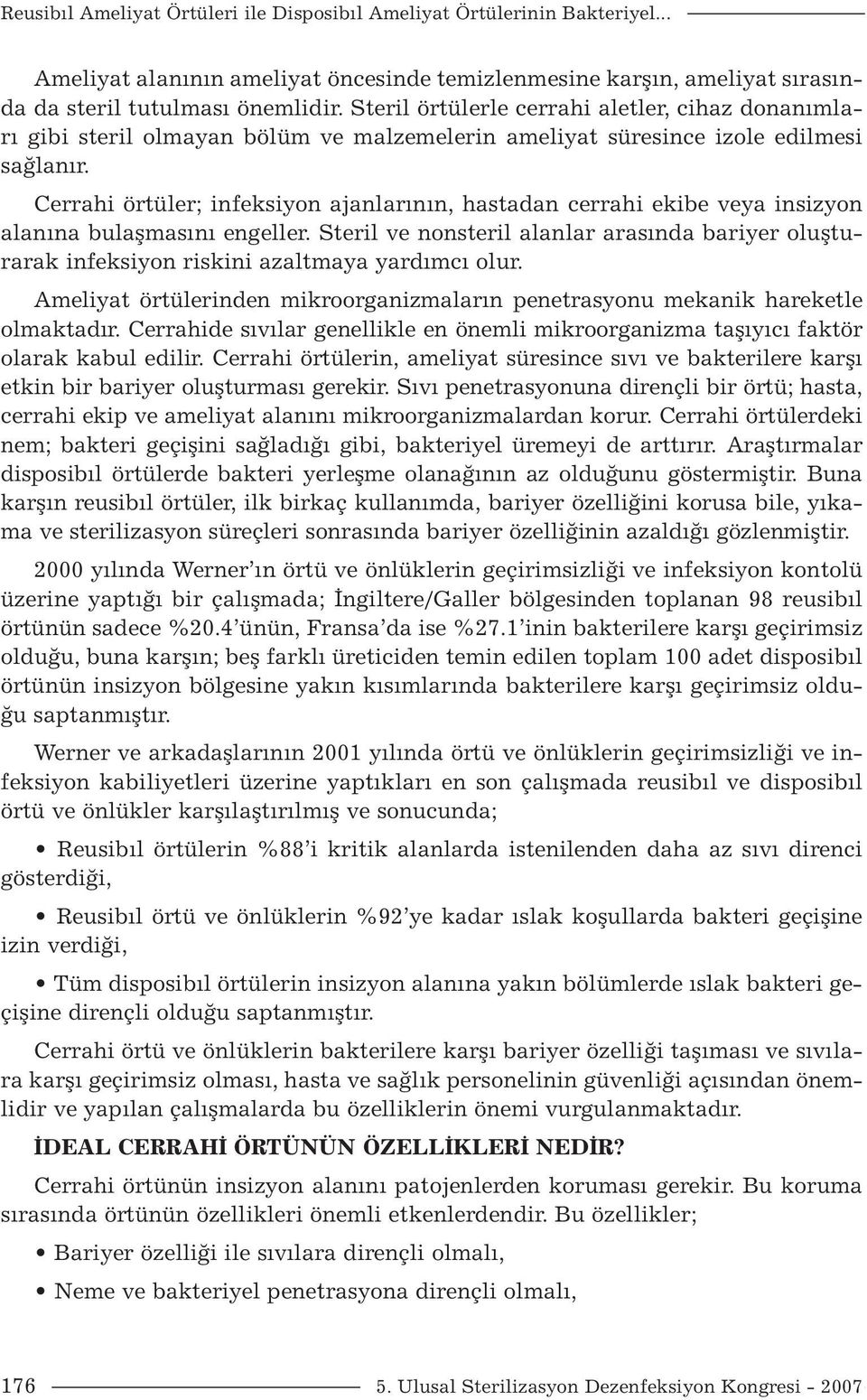 Cerrahi örtüler; infeksiyon ajanlarının, hastadan cerrahi ekibe veya insizyon alanına bulaşmasını engeller.