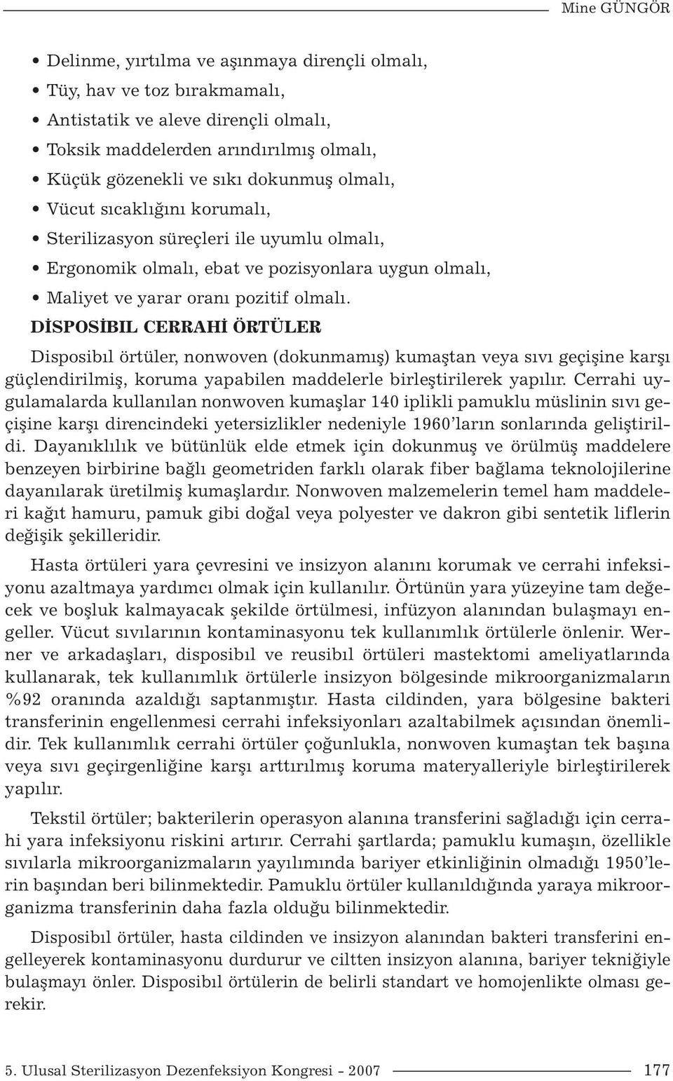 DİSPOSİBIL CERRAHİ ÖRTÜLER Disposibıl örtüler, nonwoven (dokunmamış) kumaştan veya sıvı geçişine karşı güçlendirilmiş, koruma yapabilen maddelerle birleştirilerek yapılır.