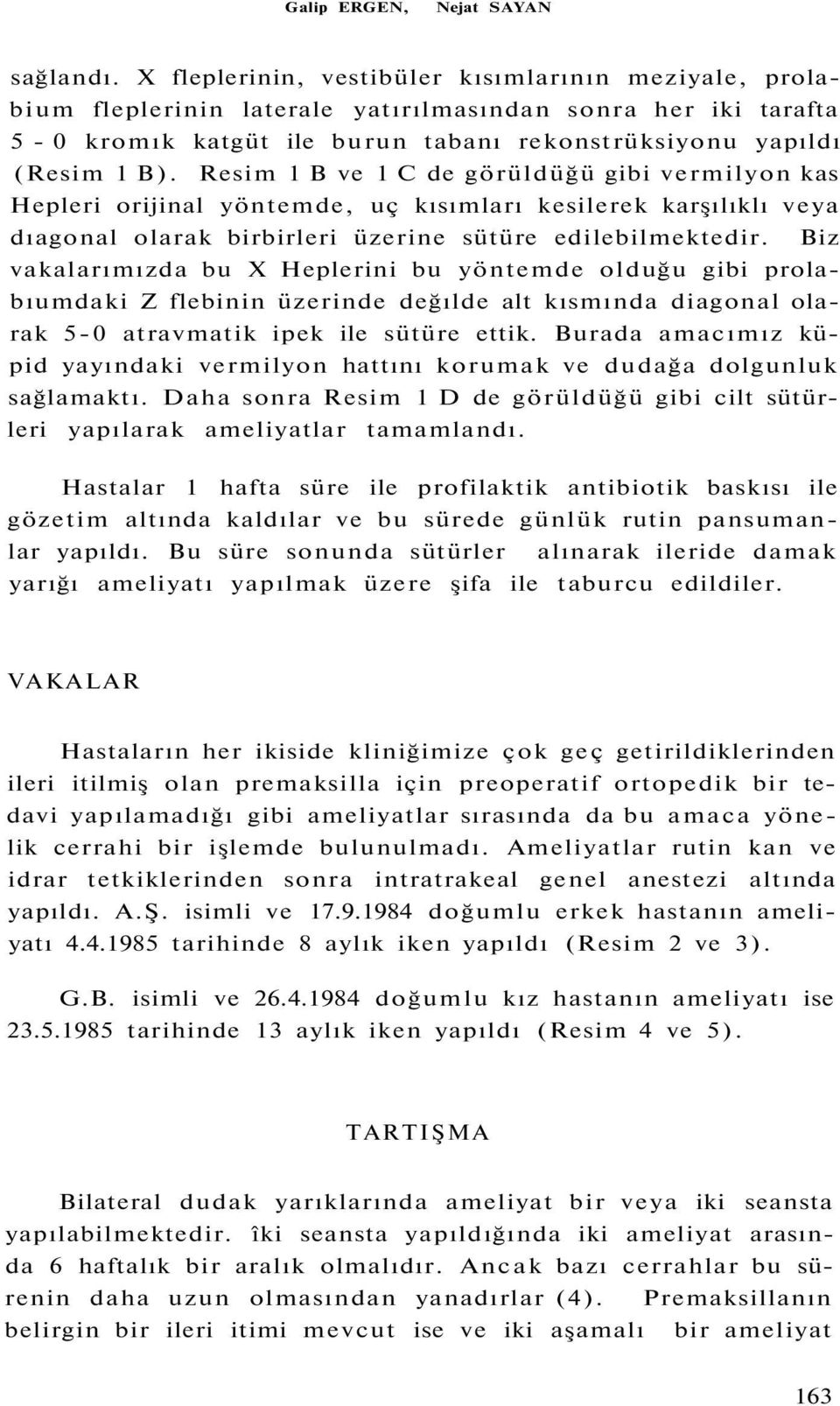 Resim 1 B ve 1 C de görüldüğü gibi vermilyon kas Hepleri orijinal yöntemde, uç kısımları kesilerek karşılıklı veya dıagonal olarak birbirleri üzerine sütüre edilebilmektedir.