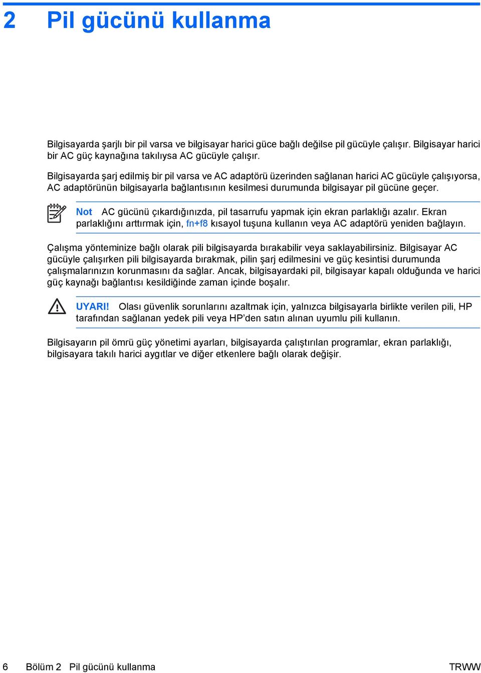 Not AC gücünü çıkardığınızda, pil tasarrufu yapmak için ekran parlaklığı azalır. Ekran parlaklığını arttırmak için, fn+f8 kısayol tuşuna kullanın veya AC adaptörü yeniden bağlayın.