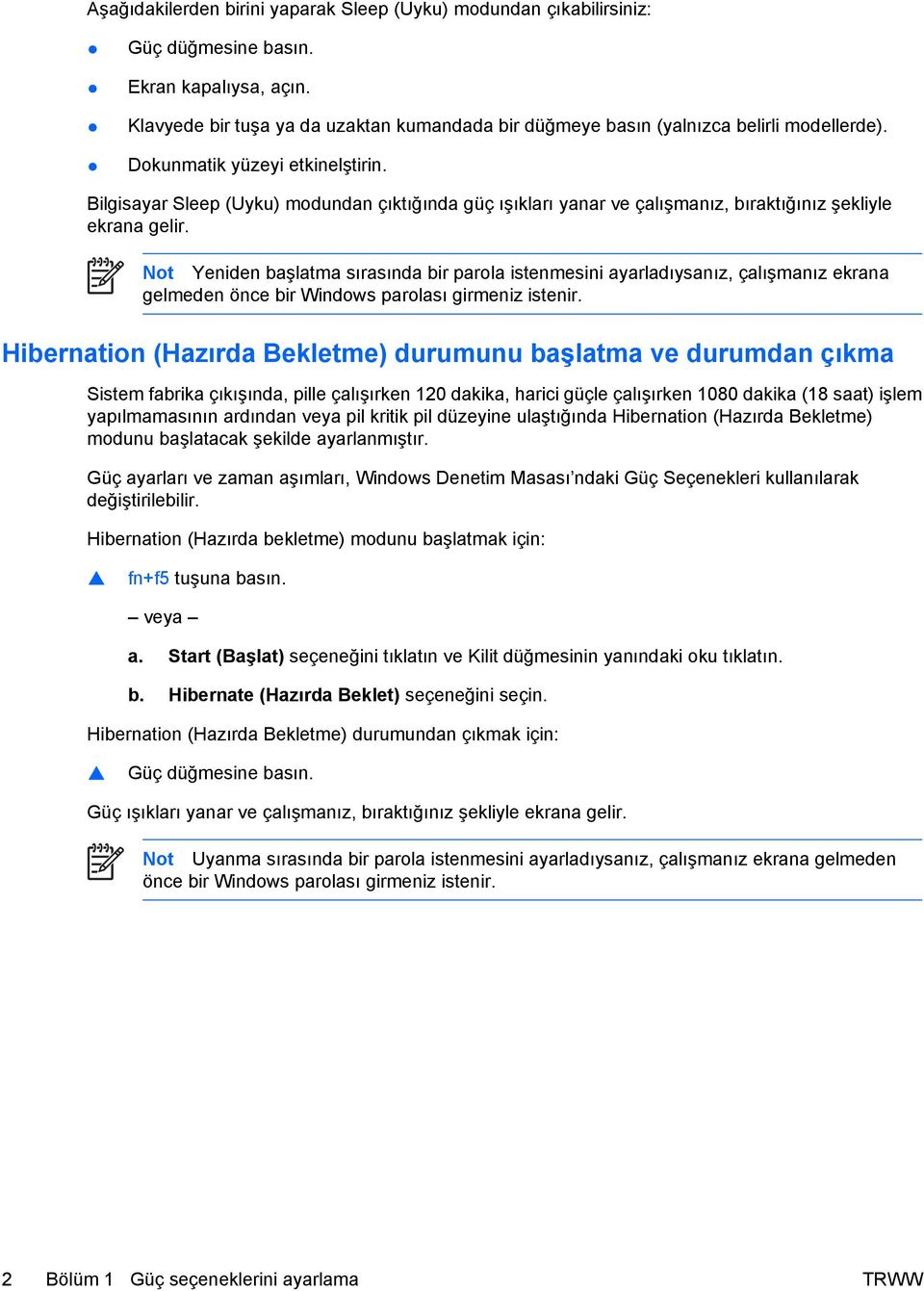 Bilgisayar Sleep (Uyku) modundan çıktığında güç ışıkları yanar ve çalışmanız, bıraktığınız şekliyle ekrana gelir.