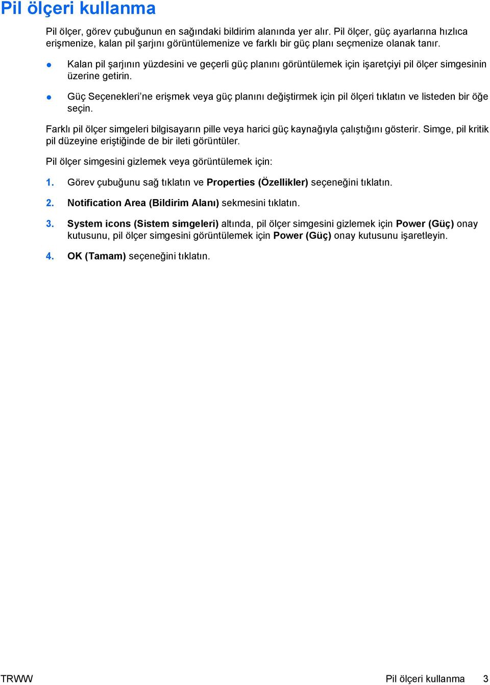 Kalan pil şarjının yüzdesini ve geçerli güç planını görüntülemek için işaretçiyi pil ölçer simgesinin üzerine getirin.