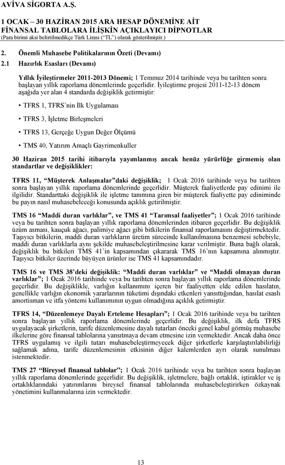 İyileştirme projesi 2011-12-13 dönem aşağıda yer alan 4 standarda değişiklik getirmiştir: TFRS 1, TFRS nin İlk Uygulaması TFRS 3, İşletme Birleşmeleri TFRS 13, Gerçeğe Uygun Değer Ölçümü TMS 40,