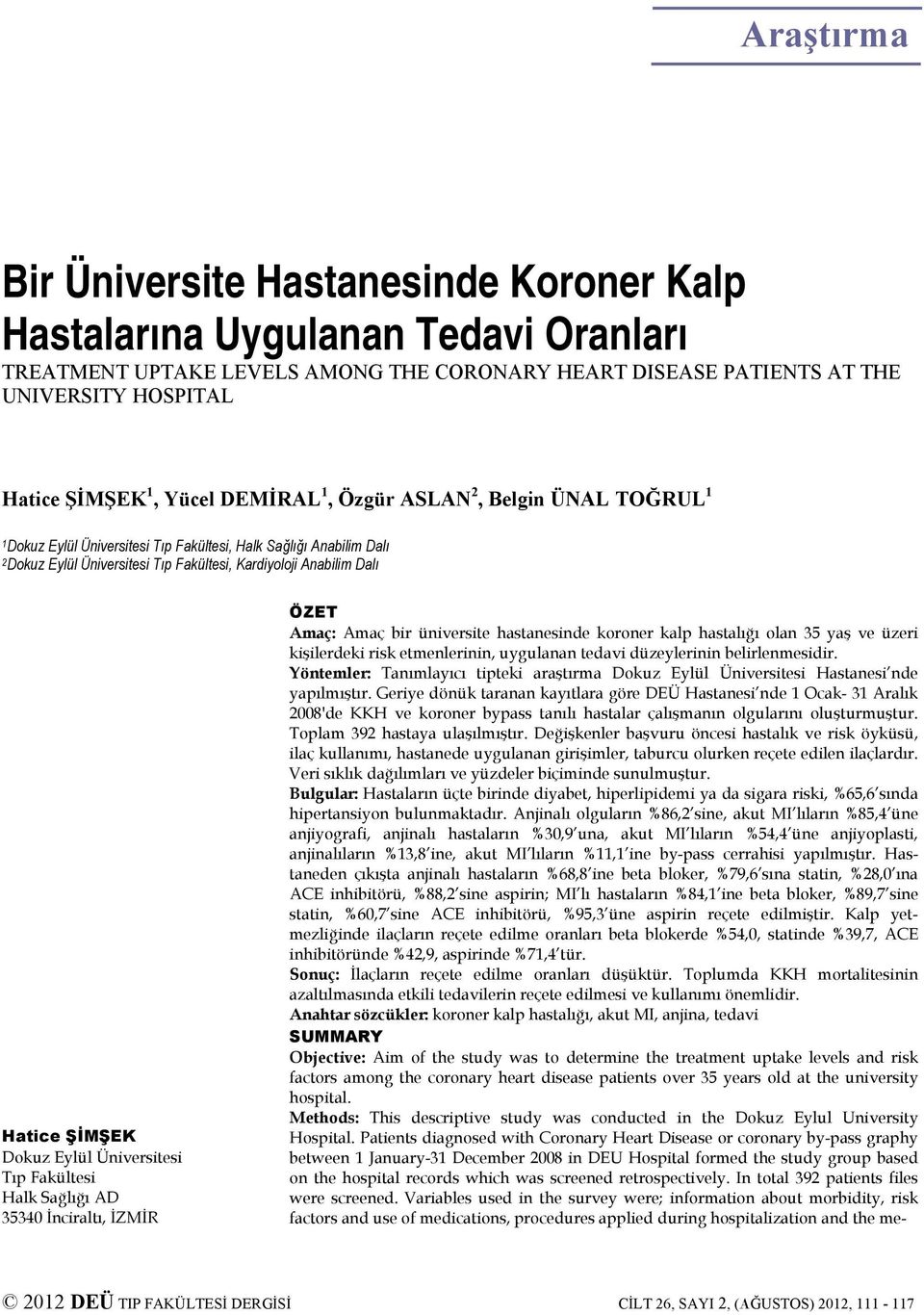 ŞİMŞEK Dokuz Eylül Üniversitesi Tıp Fakültesi Halk Sağlığı AD 35340 İnciraltı, İZMİR ÖZET Amaç: Amaç bir üniversite hastanesinde koroner kalp hastalığı olan 35 yaş ve üzeri kişilerdeki risk