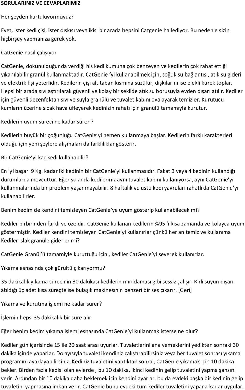 CatGenie yi kullanabilmek için, soğuk su bağlantısı, atık su gideri ve elektrik fişi yeterlidir. Kedilerin çişi alt taban kısmına süzülür, dışkılarını ise elekli kürek toplar.