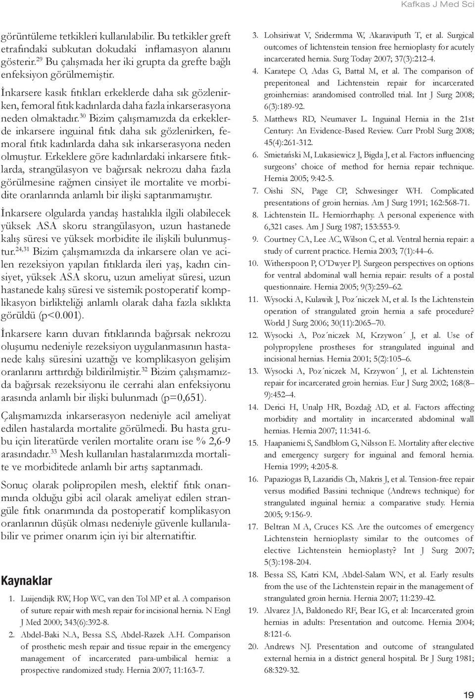 30 Bizim çalışmamızda da erkeklerde inkarsere inguinal fıtık daha sık gözlenirken, femoral fıtık kadınlarda daha sık inkarserasyona neden olmuştur.