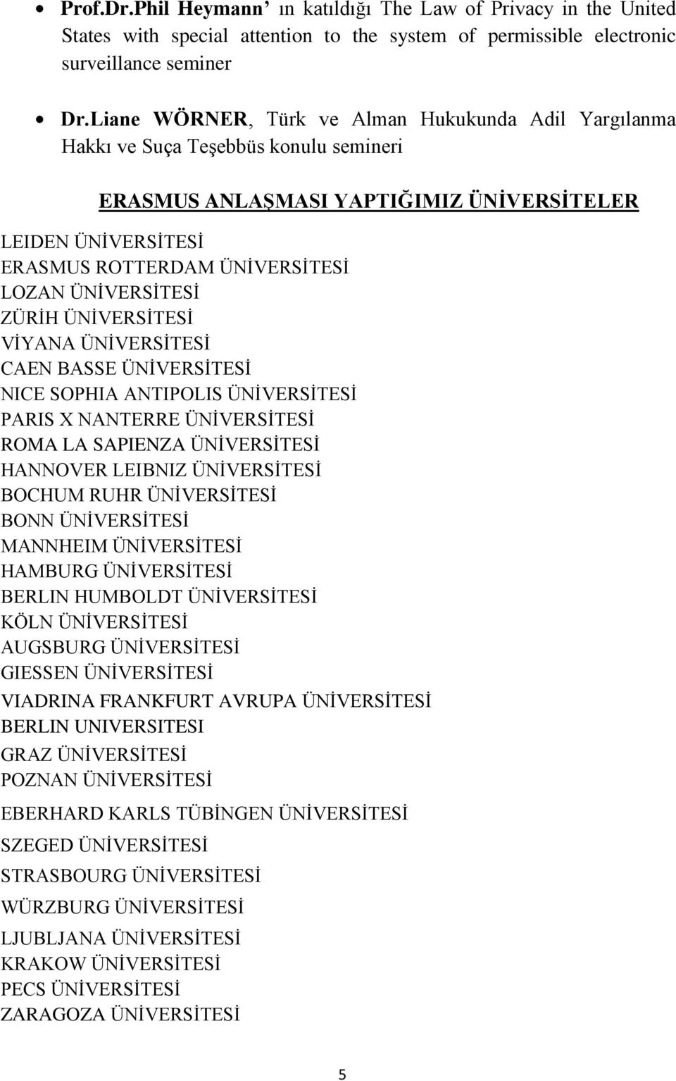 ÜNİVERSİTESİ ZÜRİH ÜNİVERSİTESİ VİYANA ÜNİVERSİTESİ CAEN BASSE ÜNİVERSİTESİ NICE SOPHIA ANTIPOLIS ÜNİVERSİTESİ PARIS X NANTERRE ÜNİVERSİTESİ ROMA LA SAPIENZA ÜNİVERSİTESİ HANNOVER LEIBNIZ