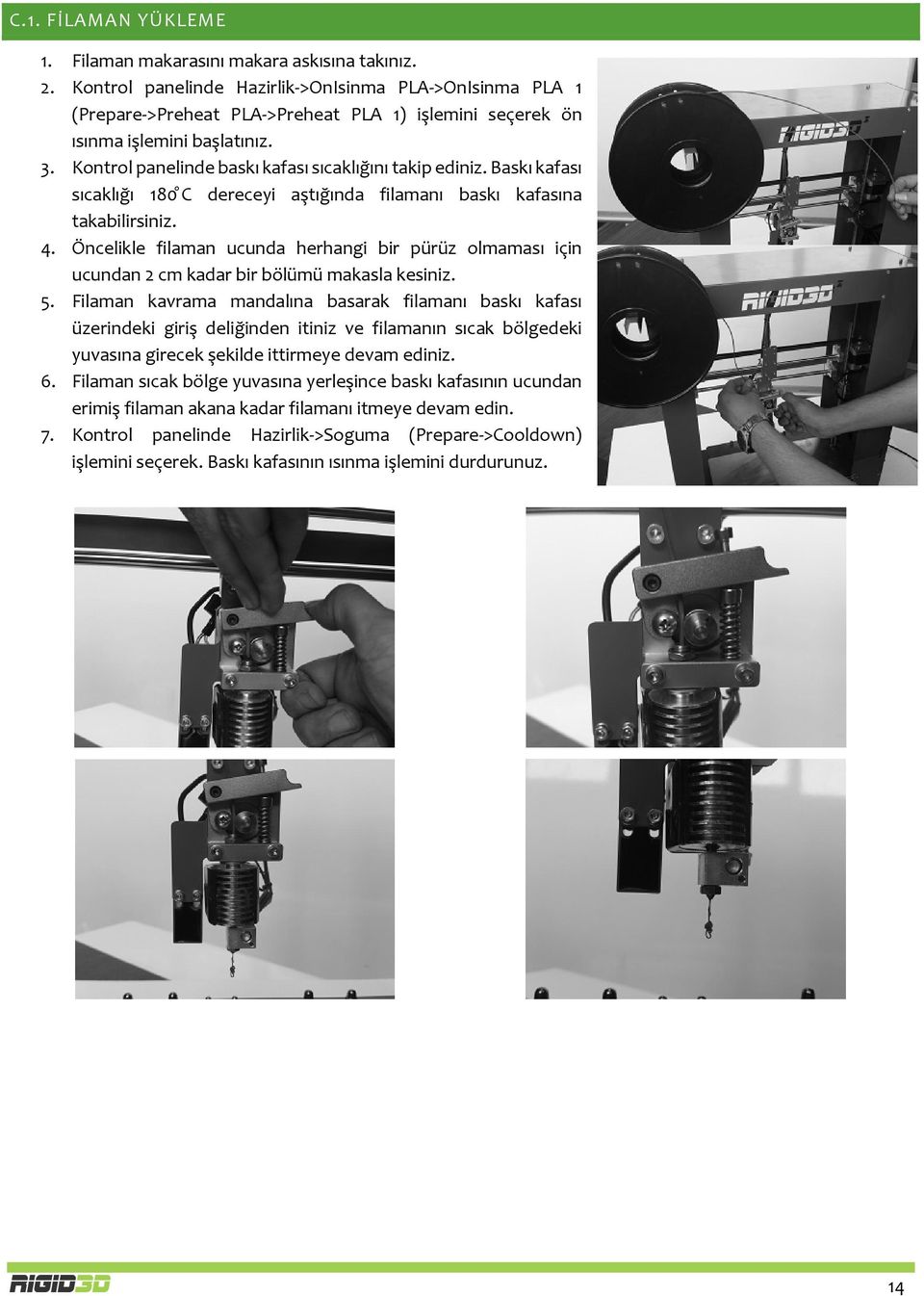 Kontrol panelinde baskı kafası sıcaklığını takip ediniz. Baskı kafası sıcaklığı 180 C dereceyi aştığında filamanı baskı kafasına takabilirsiniz. 4.