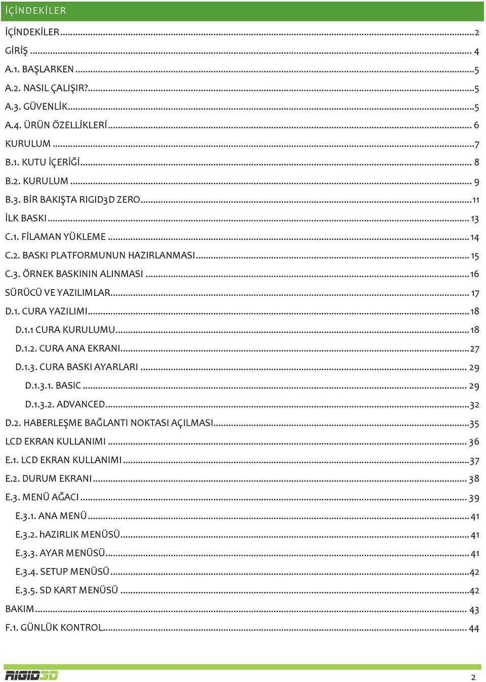 .. 18 D.1.2. CURA ANA EKRANI... 27 D.1.3. CURA BASKI AYARLARI... 29 D.1.3.1. BASIC... 29 D.1.3.2. ADVANCED... 32 D.2. HABERLEŞME BAĞLANTI NOKTASI AÇILMASI... 35 LCD EKRAN KULLANIMI... 36 E.1. LCD EKRAN KULLANIMI... 37 E.