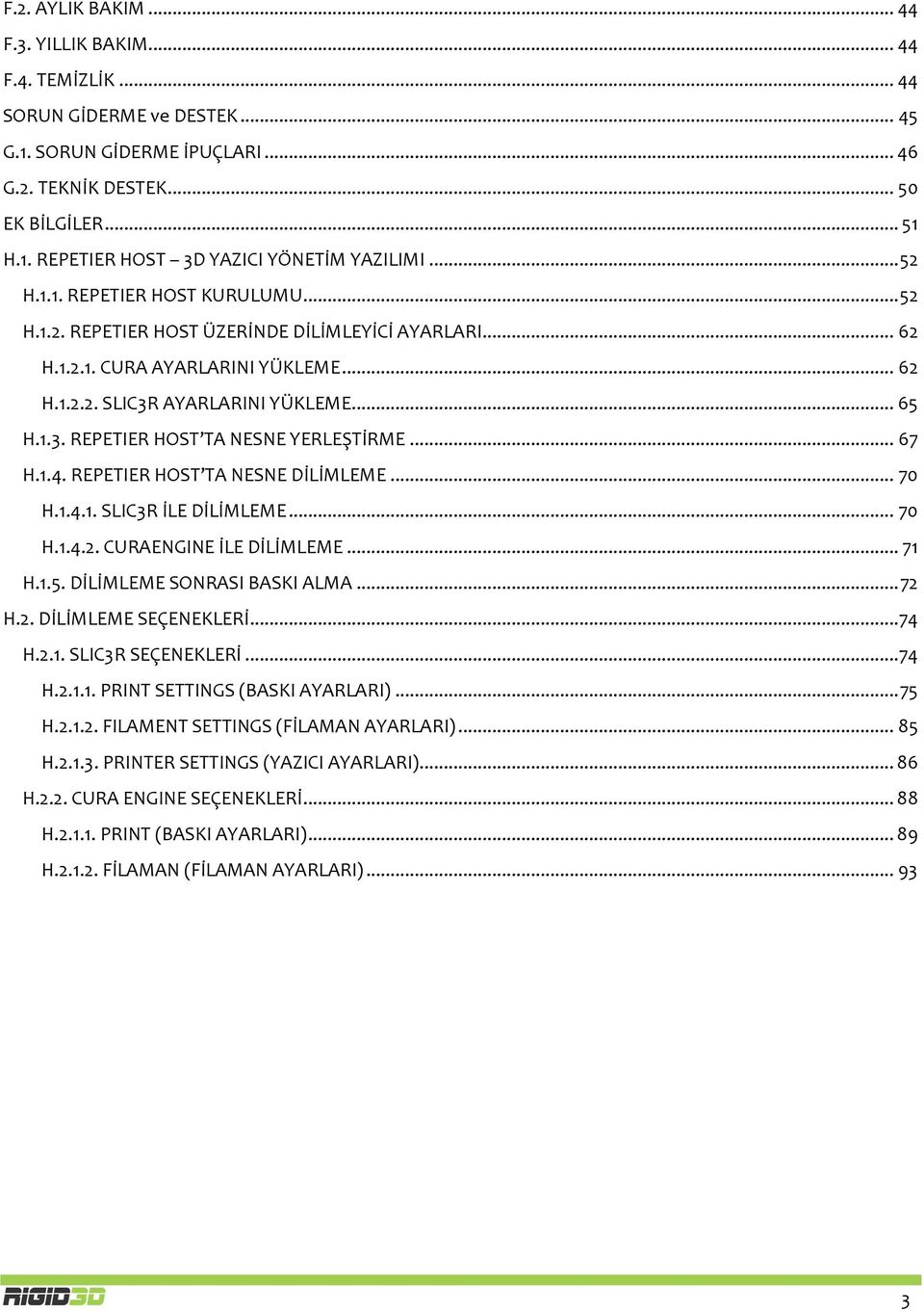 .. 67 H.1.4. REPETIER HOST TA NESNE DİLİMLEME... 70 H.1.4.1. SLIC3R İLE DİLİMLEME... 70 H.1.4.2. CURAENGINE İLE DİLİMLEME... 71 H.1.5. DİLİMLEME SONRASI BASKI ALMA... 72 H.2. DİLİMLEME SEÇENEKLERİ.