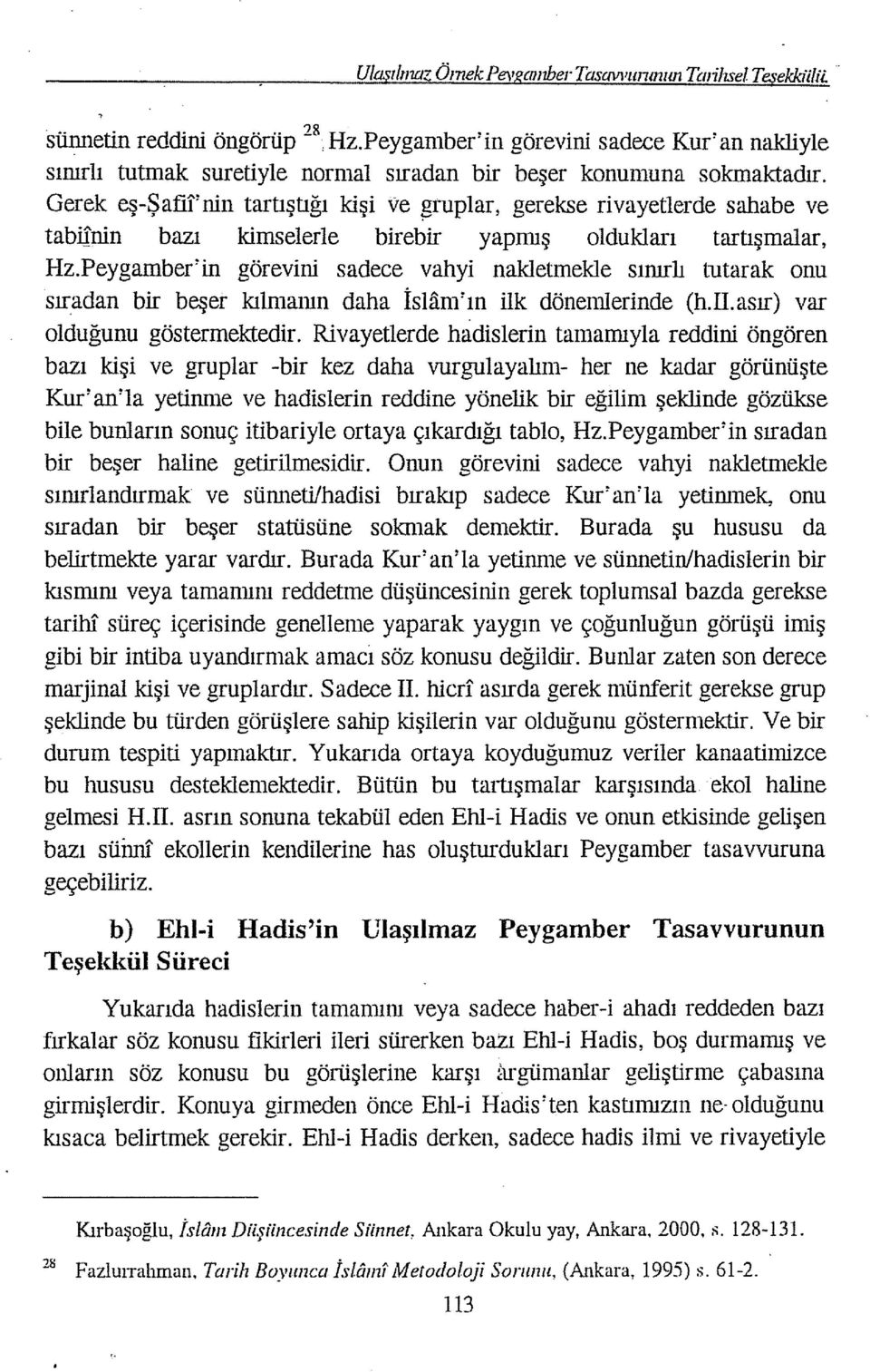 Gerek eş-şafif'nin tartıştığı kişi ve gruplar, gerekse rivayetlerde sababe ve tablinin bazı kimselerle birebir yapmış olduklan tartışmalar, Hz.