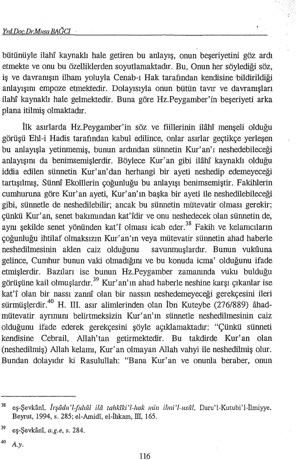 Dolayısıyla oriun bütün tavır ve davramşları ilahi kaynaklı hale gelmektedir. Buna göre Hz.Peygamber'in beşeriyeti arka plana itilıniş olmaktadır. İlk asırlarda Hz.Peygamber' in söz.