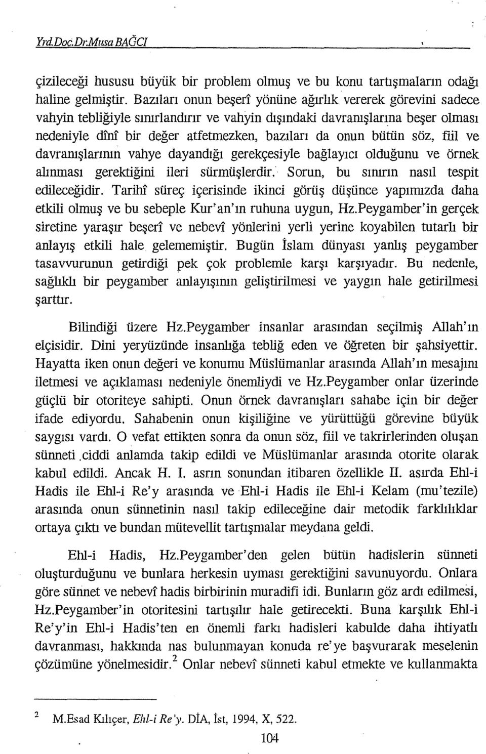 söz, fıil ve davranışlannın vahye dayandığı gerekçesiyle bağlayıcı olduğunu ve örnek allnınası gerektiğini ileri sürmüşlerdir. Sorun, bu sımrın nasıl tespit edileceğidir.