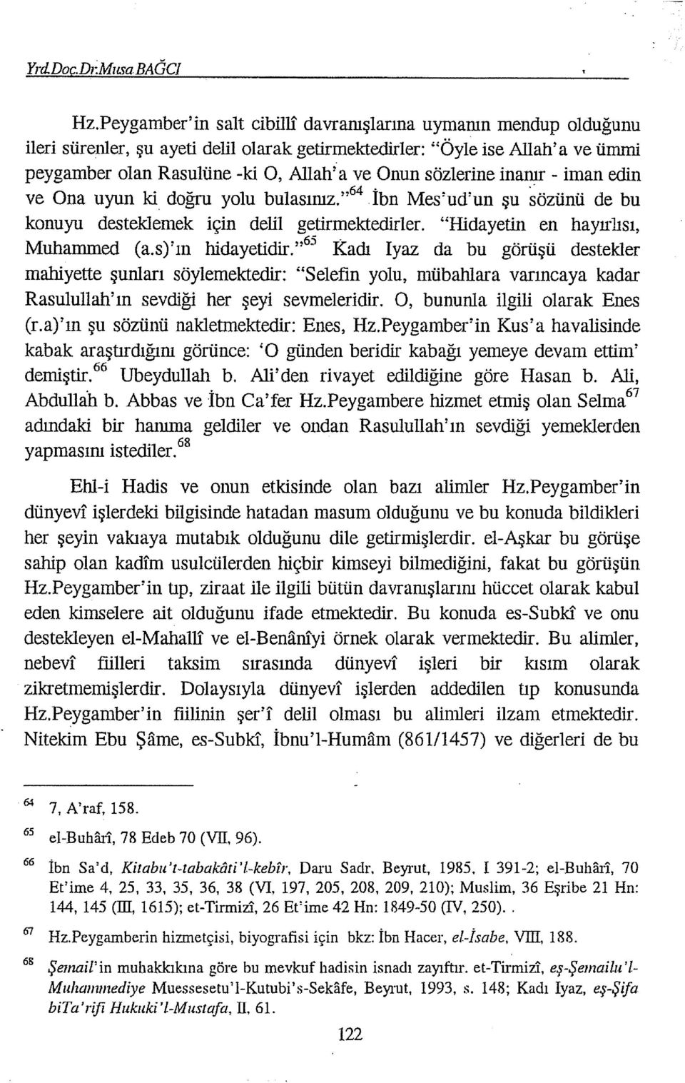 sözlerine inanır - iman edin ve Ona uyun ki doğru yolu bulasınız." 64 İbn Mes'ud'un şu ~özünü de bu konuyu desteklemek için delil getirmektedirler. "Hidayetin en hayırlısı, Muhammed (a.