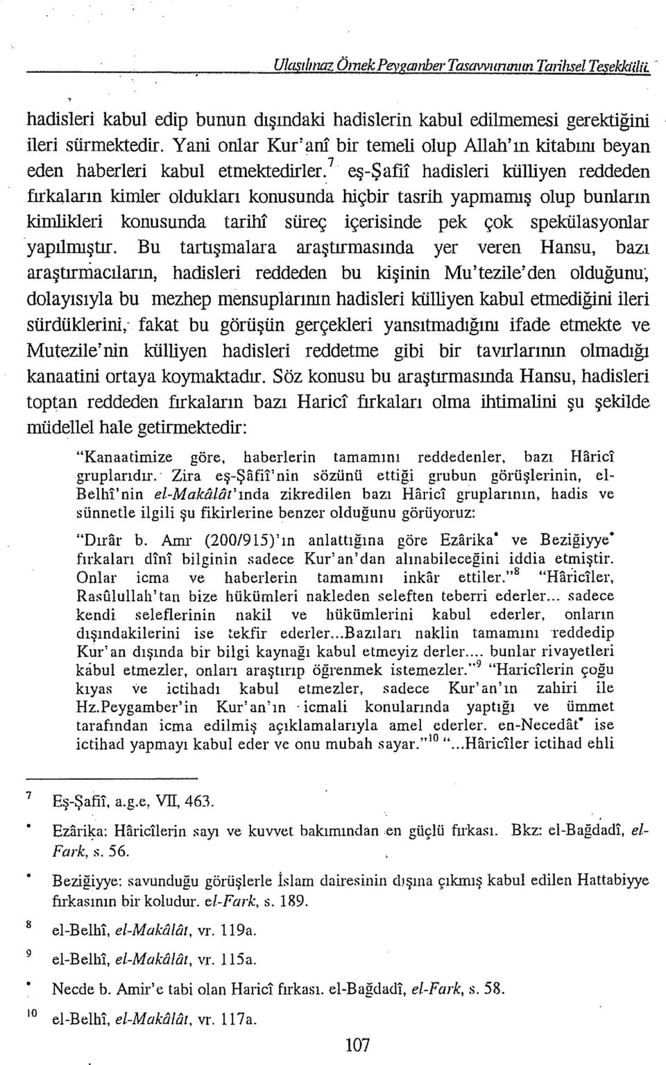 7 eş-şafll hadisleri külliyen reddeden tırkaların kimler oldukları konusunda hiçbir tasrili yapmamış olup bunların kimlikleri konusunda tarihi süreç içerisinde pek çok spekülasyonlar yapılmıştır.