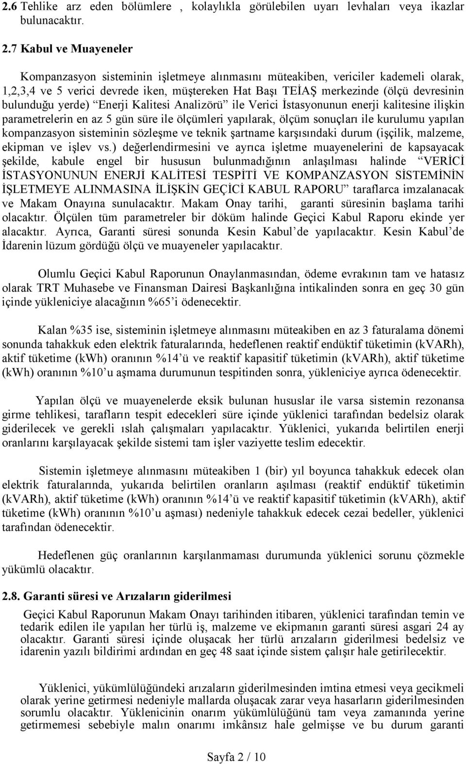 bulunduğu yerde) Enerji Kalitesi Analizörü ile Verici İstasyonunun enerji kalitesine ilişkin parametrelerin en az 5 gün süre ile ölçümleri yapılarak, ölçüm sonuçları ile kurulumu yapılan kompanzasyon