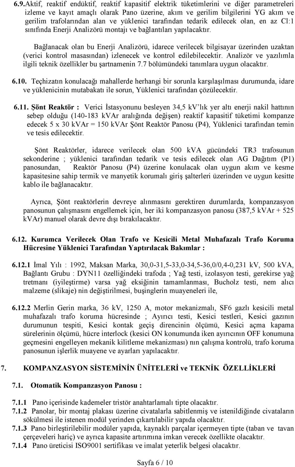 Bağlanacak olan bu Enerji Analizörü, idarece verilecek bilgisayar üzerinden uzaktan (verici kontrol masasından) izlenecek ve kontrol edilebilecektir.