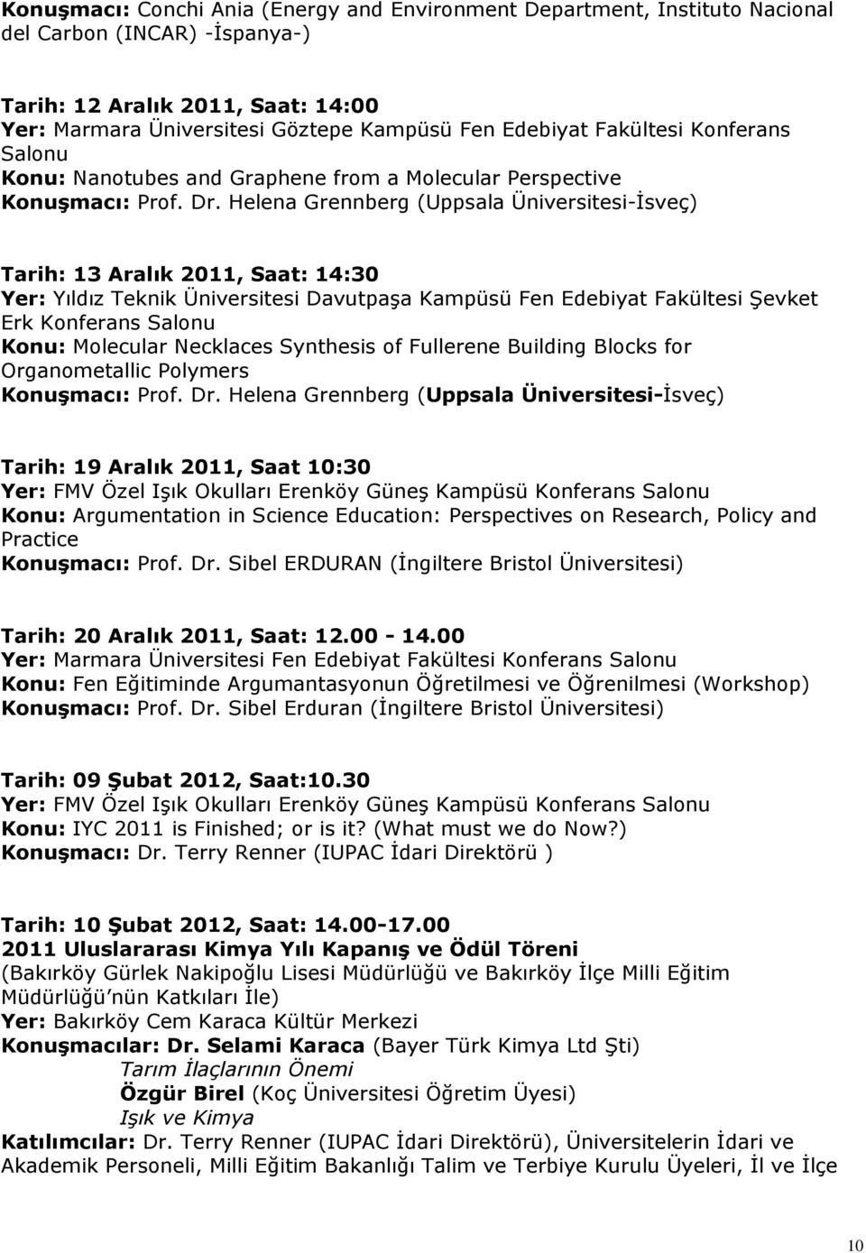 Helena Grennberg (Uppsala Üniversitesi-İsveç) Tarih: 13 Aralık 2011, Saat: 14:30 Yer: Yıldız Teknik Üniversitesi Davutpaşa Kampüsü Fen Edebiyat Fakültesi Şevket Erk Konferans Salonu Konu: Molecular