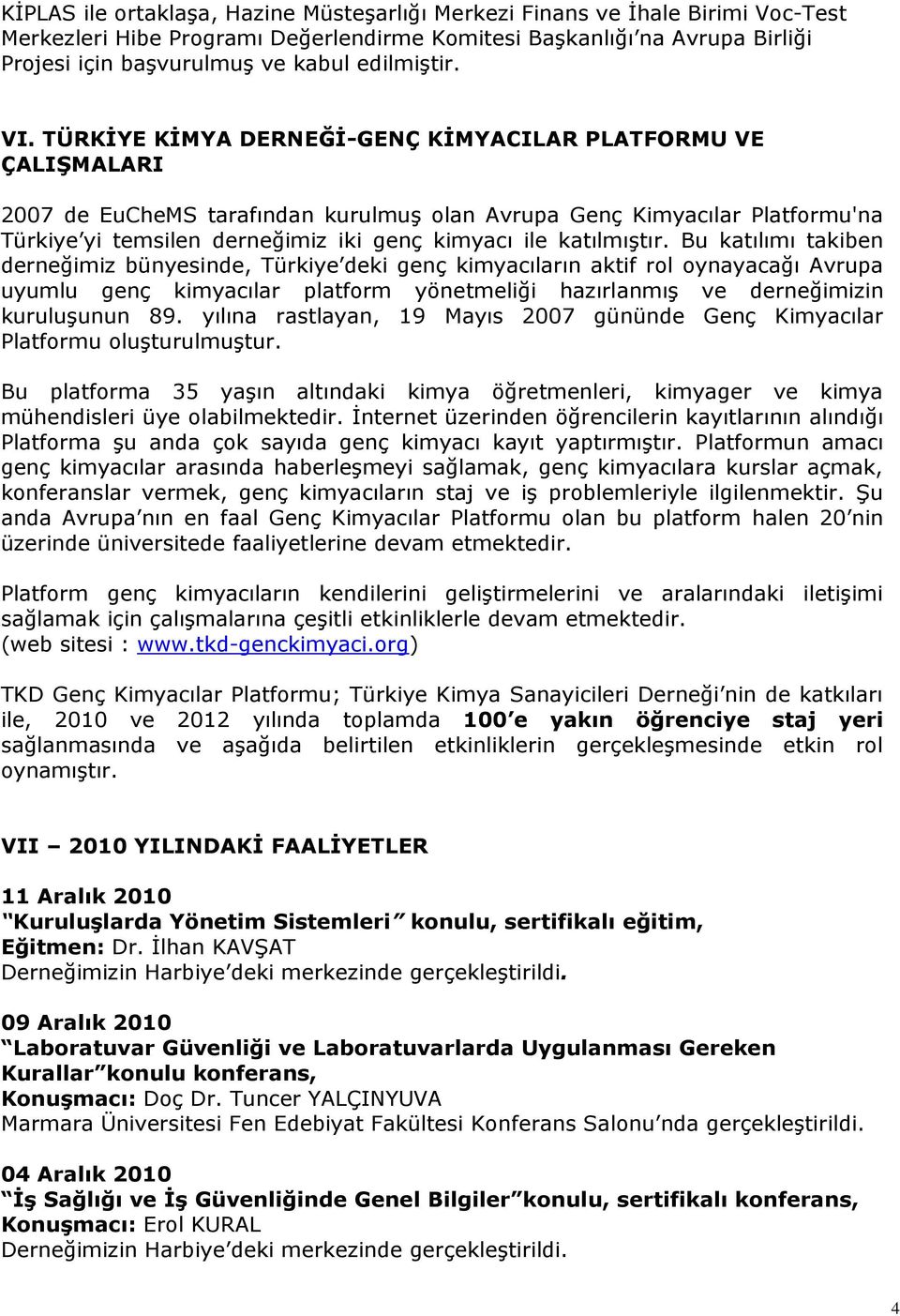 TÜRKİYE KİMYA DERNEĞİ-GENÇ KİMYACILAR PLATFORMU VE ÇALIŞMALARI 2007 de EuCheMS tarafından kurulmuş olan Avrupa Genç Kimyacılar Platformu'na Türkiye yi temsilen derneğimiz iki genç kimyacı ile