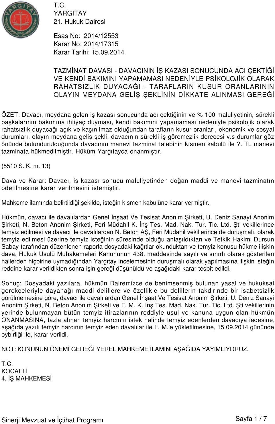 psikolojik olarak rahatsızlık duyacağı açık ve kaçınılmaz olduğundan tarafların kusur oranları, ekonomik ve sosyal durumları, olayın meydana geliş şekli, davacının sürekli iş göremezlik derecesi v.