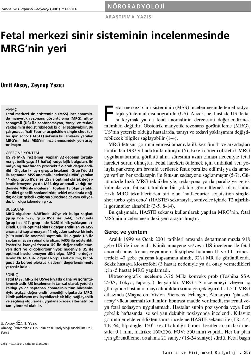 Bu çal flmada, half-fourier acquisition single-shot turbo spin echo (HASTE) sekans kullan larak yap lan MRG nin, fetal MSS'nin incelenmesindeki yeri araflt r lm flt r.