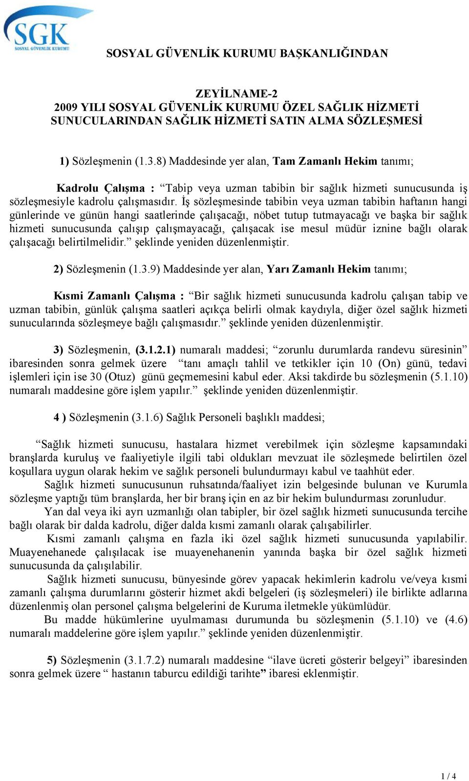 İş sözleşmesinde tabibin veya uzman tabibin haftanın hangi günlerinde ve günün hangi saatlerinde çalışacağı, nöbet tutup tutmayacağı ve başka bir sağlık hizmeti sunucusunda çalışıp çalışmayacağı,