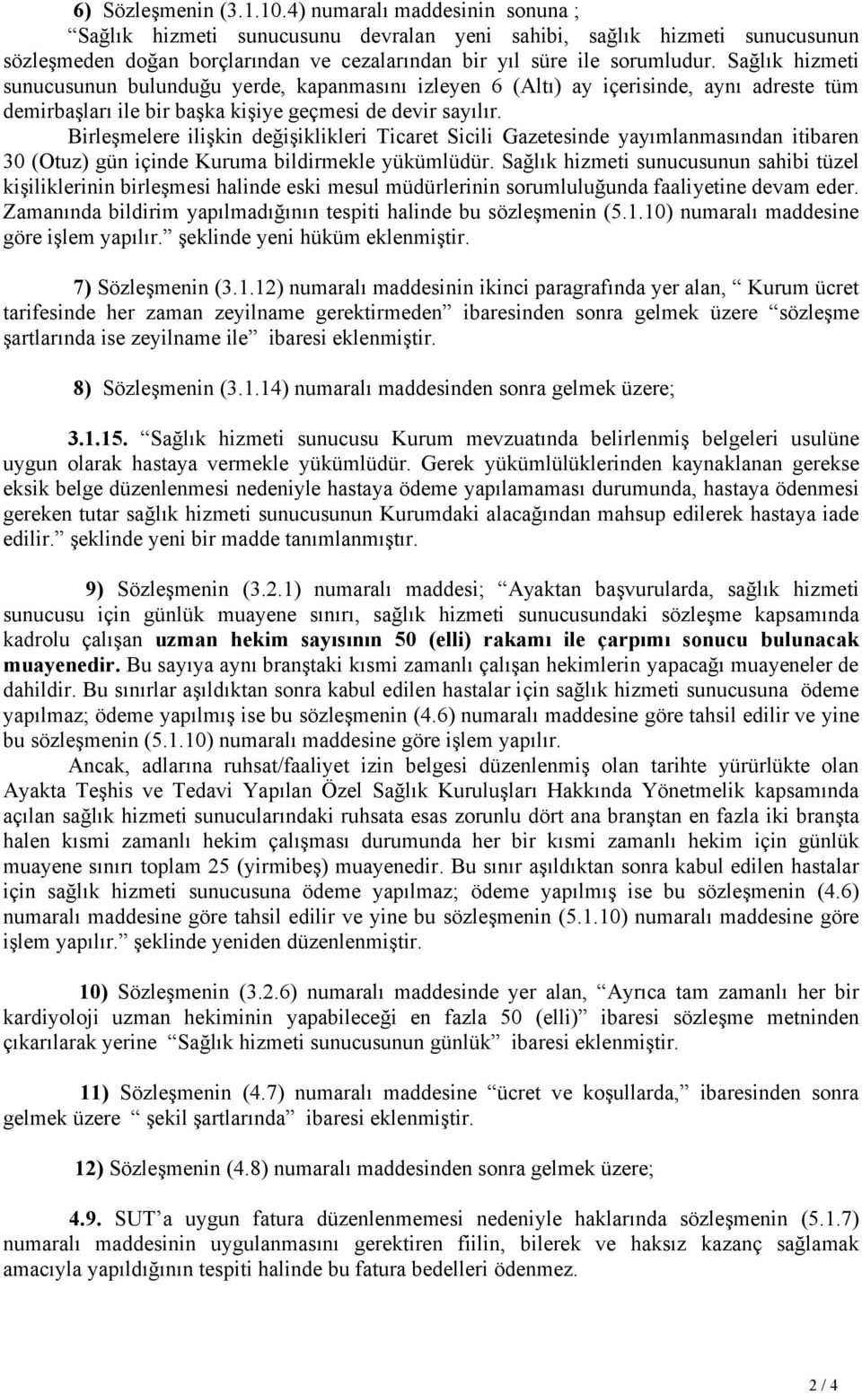 Sağlık hizmeti sunucusunun bulunduğu yerde, kapanmasını izleyen 6 (Altı) ay içerisinde, aynı adreste tüm demirbaşları ile bir başka kişiye geçmesi de devir sayılır.