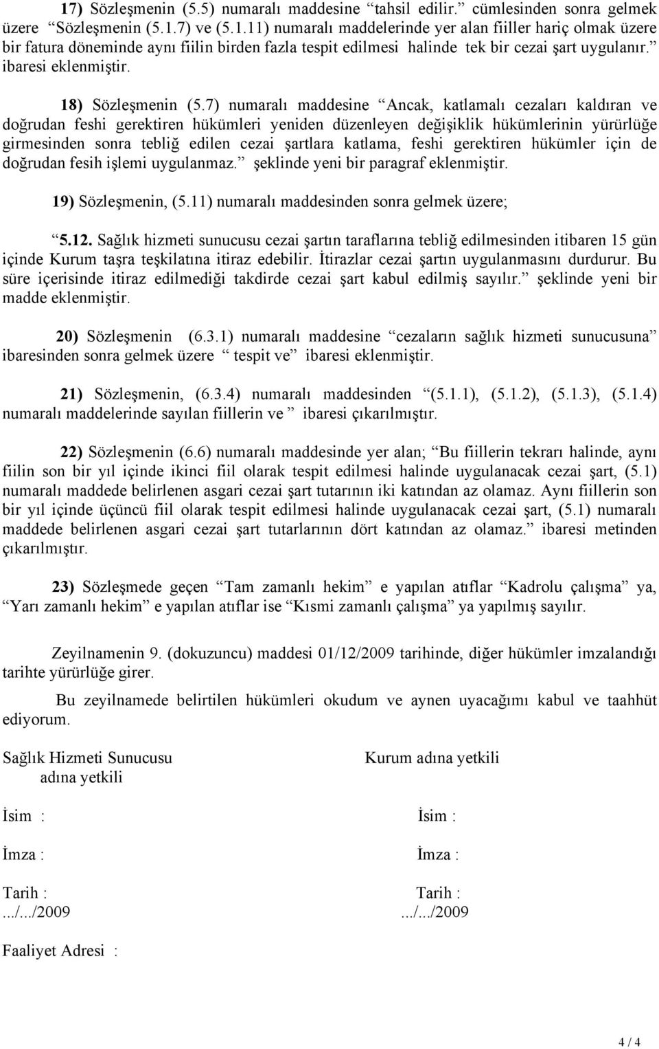 7) numaralı maddesine Ancak, katlamalı cezaları kaldıran ve doğrudan feshi gerektiren hükümleri yeniden düzenleyen değişiklik hükümlerinin yürürlüğe girmesinden sonra tebliğ edilen cezai şartlara