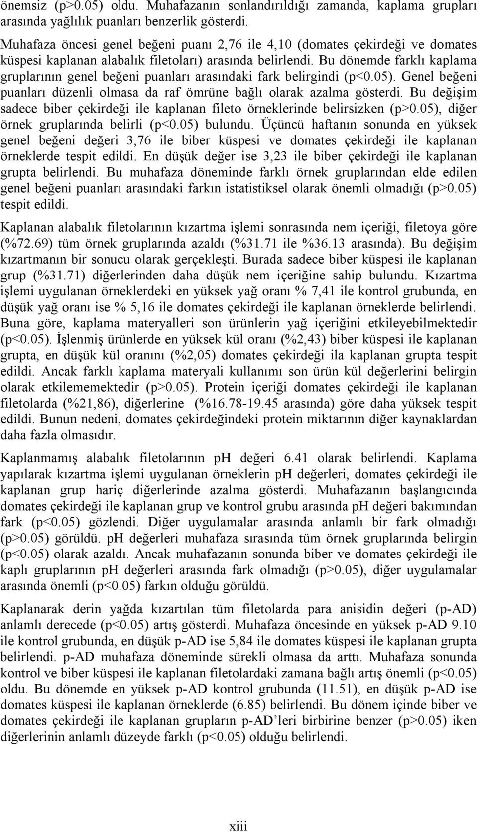 Bu dönemde farklı kaplama gruplarının genel beğeni puanları arasındaki fark belirgindi (p<0.05). Genel beğeni puanları düzenli olmasa da raf ömrüne bağlı olarak azalma gösterdi.