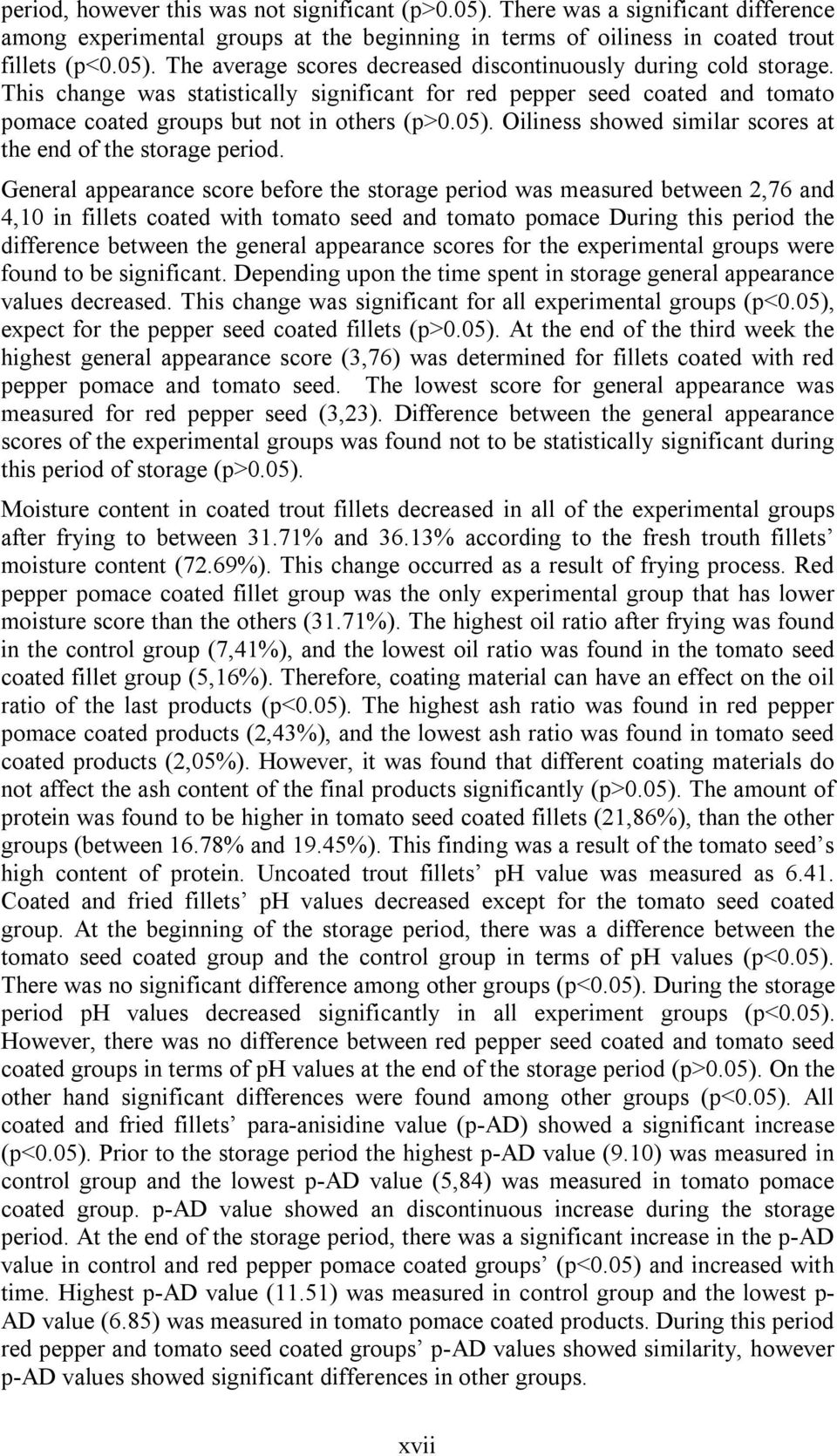 General appearance score before the storage period was measured between 2,76 and 4,10 in fillets coated with tomato seed and tomato pomace During this period the difference between the general