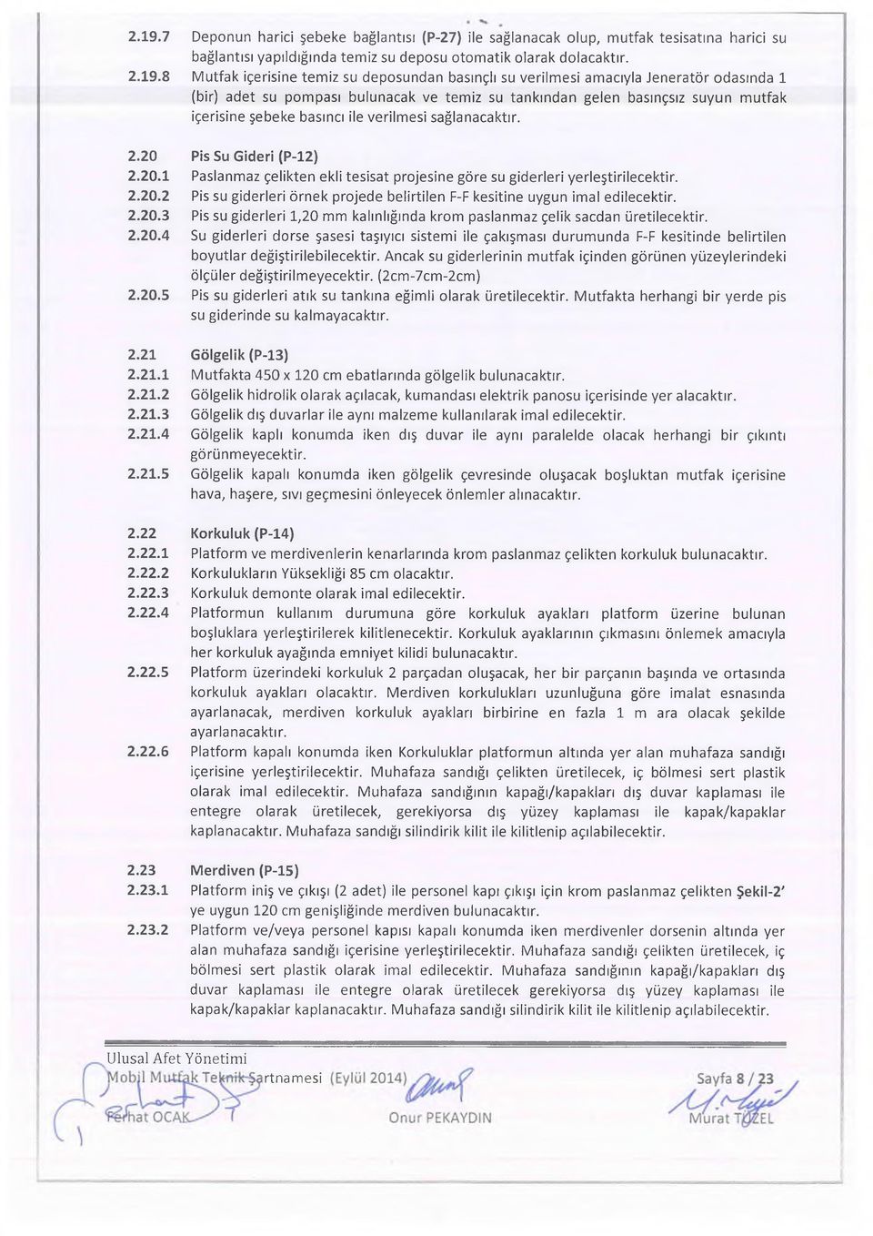 20 Pis Su Gideri (P-12) 2.20.1 Paslanmaz çelikten ekli tesisat prjesine göre su giderleri yerleştirilecektir. 2.20.2 Pis su giderleri örnek prjede belirtilen F-F kesitine uygun imal edilecektir. 2.20.3 Pis su giderleri 1,20 mm kalınlığında krm paslanmaz çelik sacdan üretilecektir.